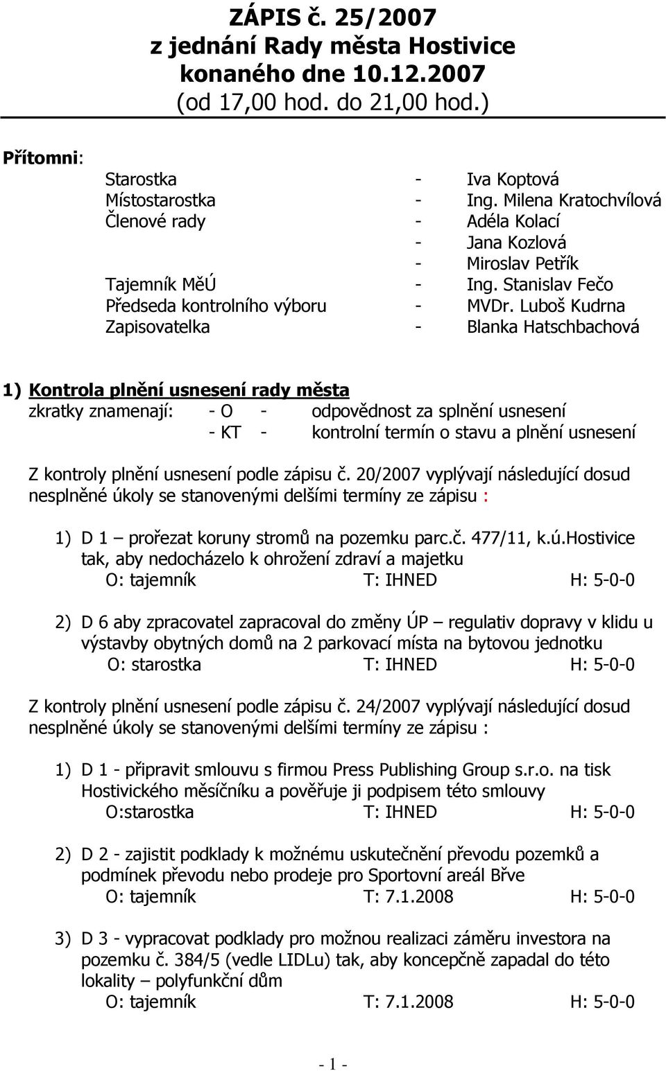 Luboš Kudrna Zapisovatelka - Blanka Hatschbachová 1) Kontrola plnění usnesení rady města zkratky znamenají: - O - odpovědnost za splnění usnesení - KT - kontrolní termín o stavu a plnění usnesení Z