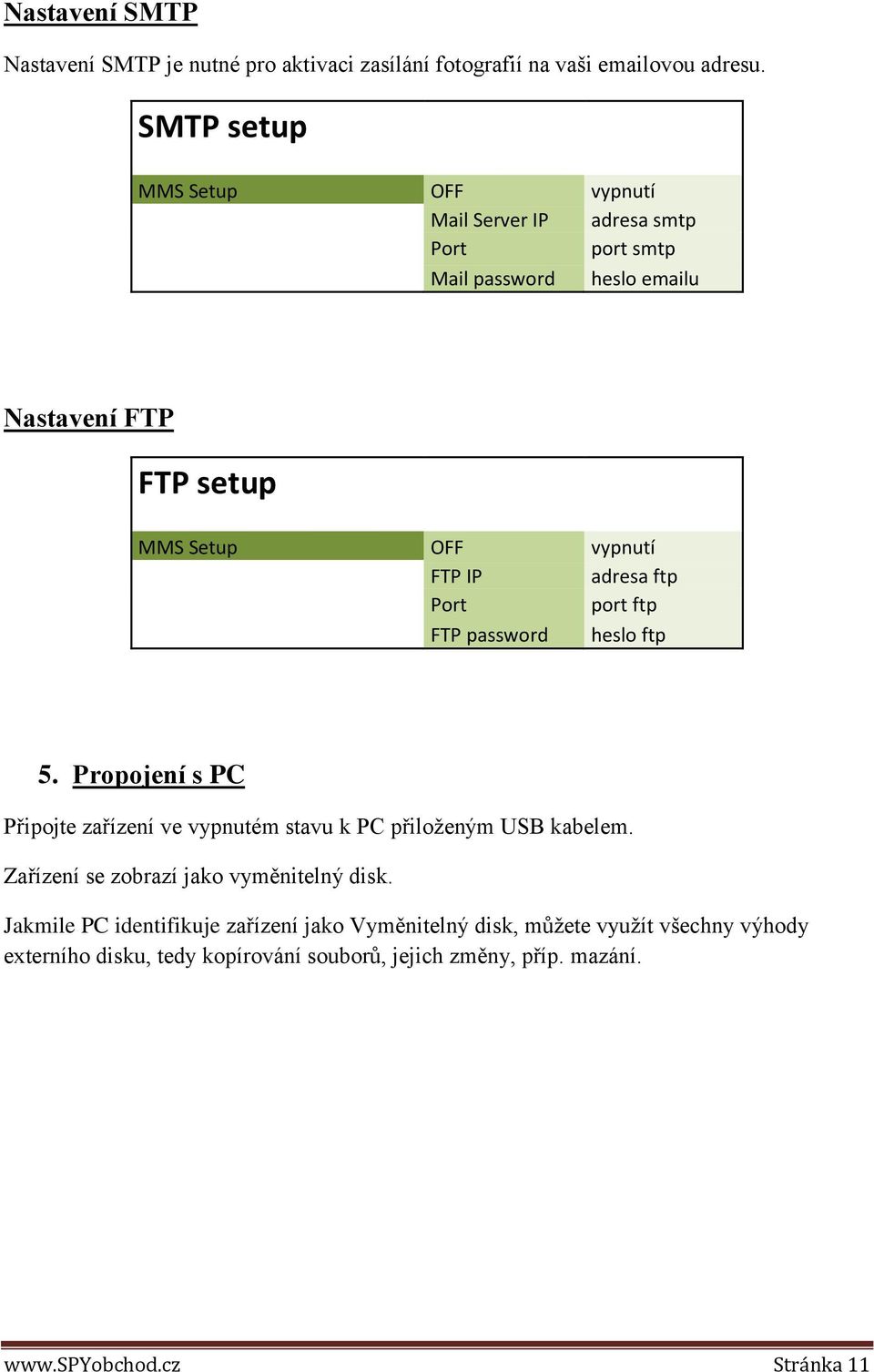 IP adresa ftp Port port ftp FTP password heslo ftp 5. Propojení s PC Připojte zařízení ve vypnutém stavu k PC přiloženým USB kabelem.