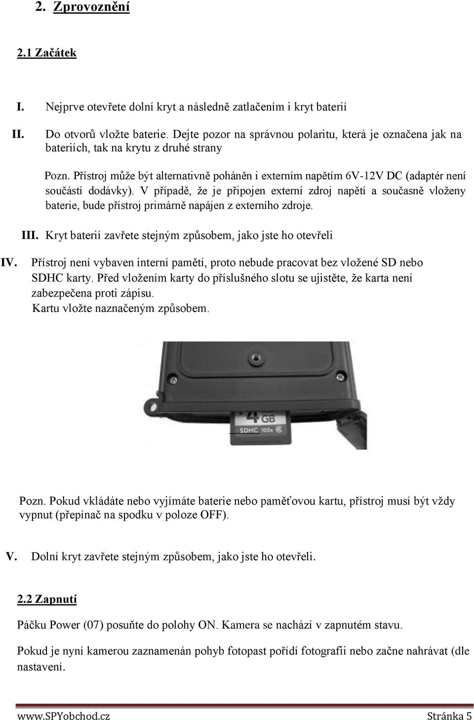 Přístroj může být alternativně poháněn i externím napětím 6V-12V DC (adaptér není součástí dodávky).