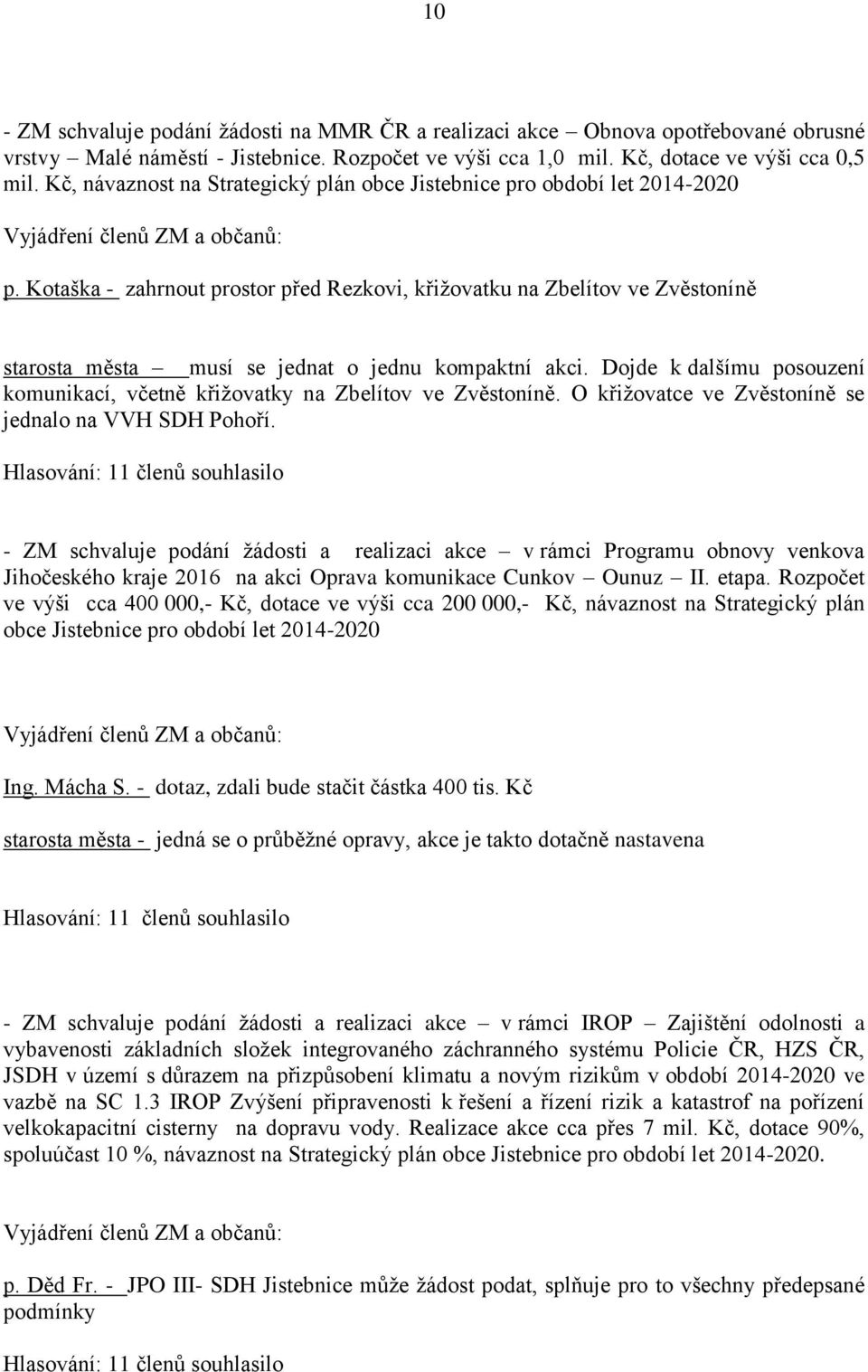 Kotaška - zahrnout prostor před Rezkovi, křižovatku na Zbelítov ve Zvěstoníně starosta města musí se jednat o jednu kompaktní akci.