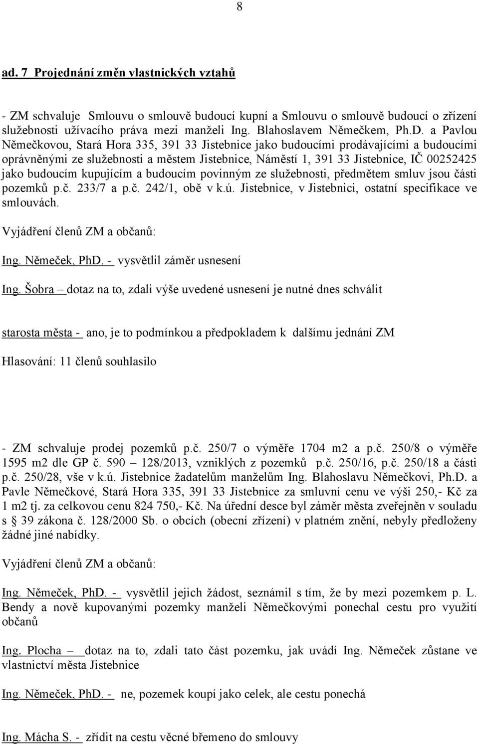 budoucím kupujícím a budoucím povinným ze služebnosti, předmětem smluv jsou části pozemků p.č. 233/7 a p.č. 242/1, obě v k.ú. Jistebnice, v Jistebnici, ostatní specifikace ve smlouvách. Ing.