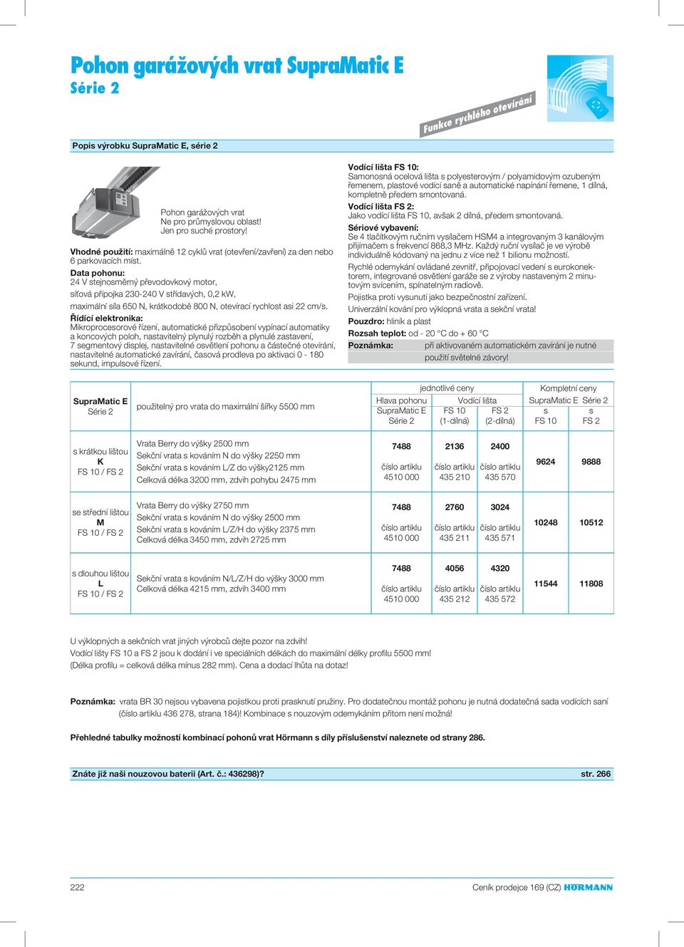 Data pohonu: 24 V stejnosměrný převodovkový motor, síťová přípojka 230-240 V střídavých, 0,2 kw, maximální síla 650 N, krátkodobě 800 N, otevírací rychlost asi 22 cm/s.