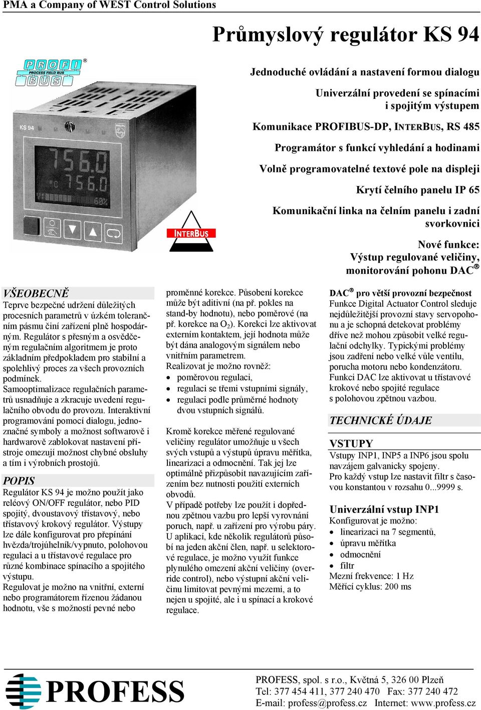 funkce: Výstup regulované veličiny, monitorování pohonu DAC VŠEOBECNĚ Teprve bezpečné udržení důležitých procesních parametrů v úzkém tolerančním pásmu činí zařízení plně hospodárným.