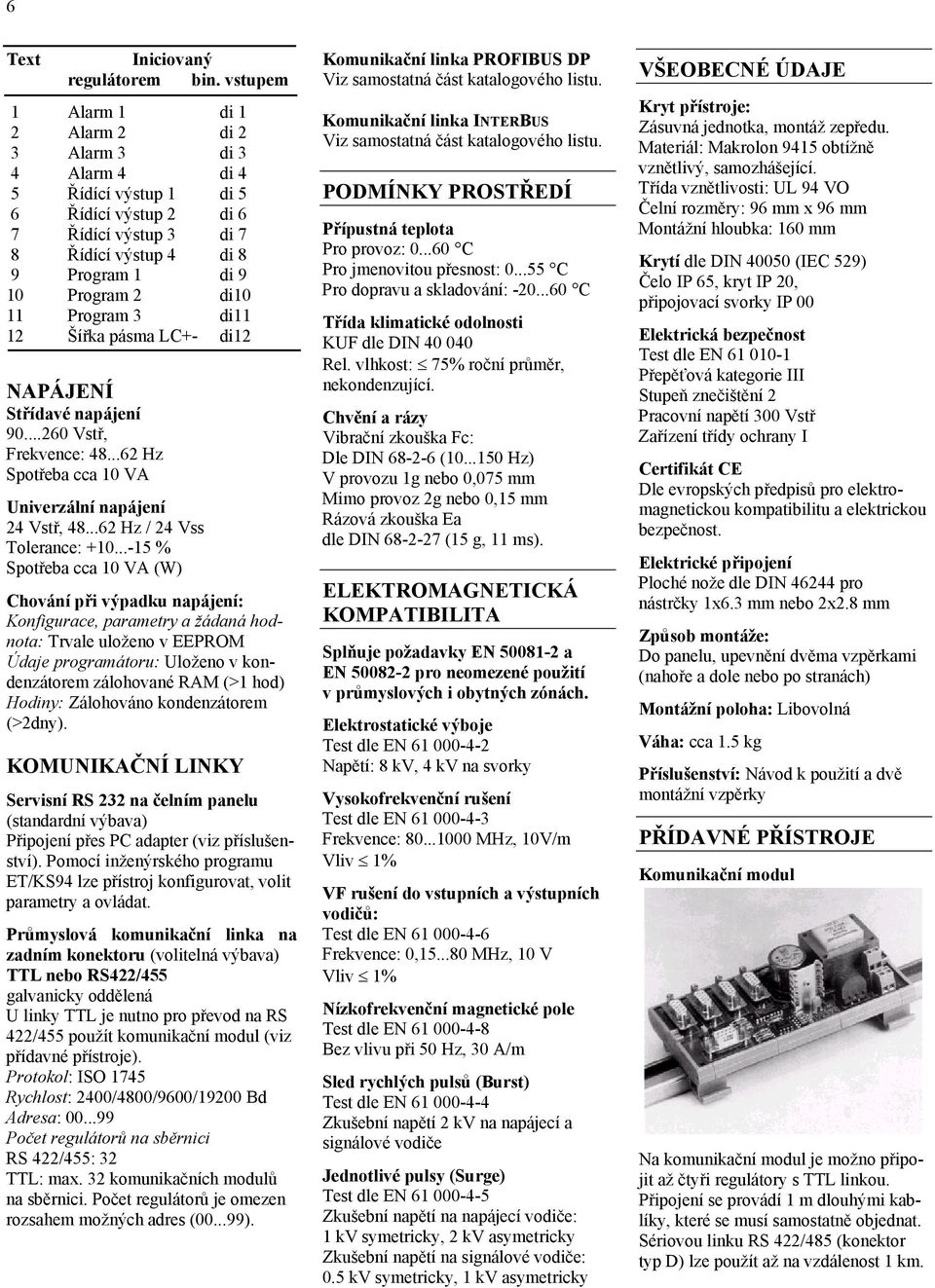 Program 3 di11 12 Šířka pásma LC+- di12 NAPÁJENÍ Střídavé napájení 90...260 Vstř, Frekvence: 48...62 Hz Spotřeba cca 10 VA Univerzální napájení 24 Vstř, 48...62 Hz / 24 Vss Tolerance: +10.