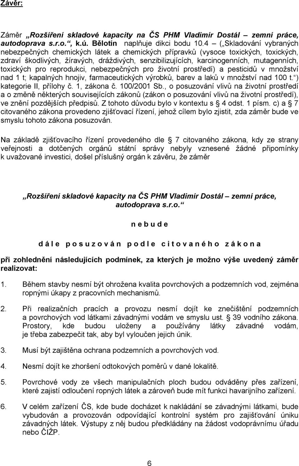 toxických pro reprodukci, nebezpečných pro životní prostředí) a pesticidů v množství nad 1 t; kapalných hnojiv, farmaceutických výrobků, barev a laků v množství nad 100 t. ) kategorie II, přílohy č.