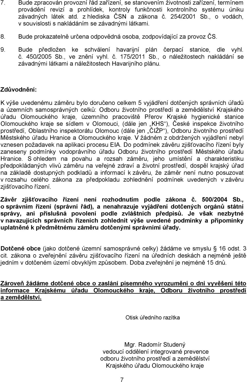 Bude předložen ke schválení havarijní plán čerpací stanice, dle vyhl. č. 450/2005 Sb., ve znění vyhl. č. 175/2011 Sb., o náležitostech nakládání se závadnými látkami a náležitostech Havarijního plánu.