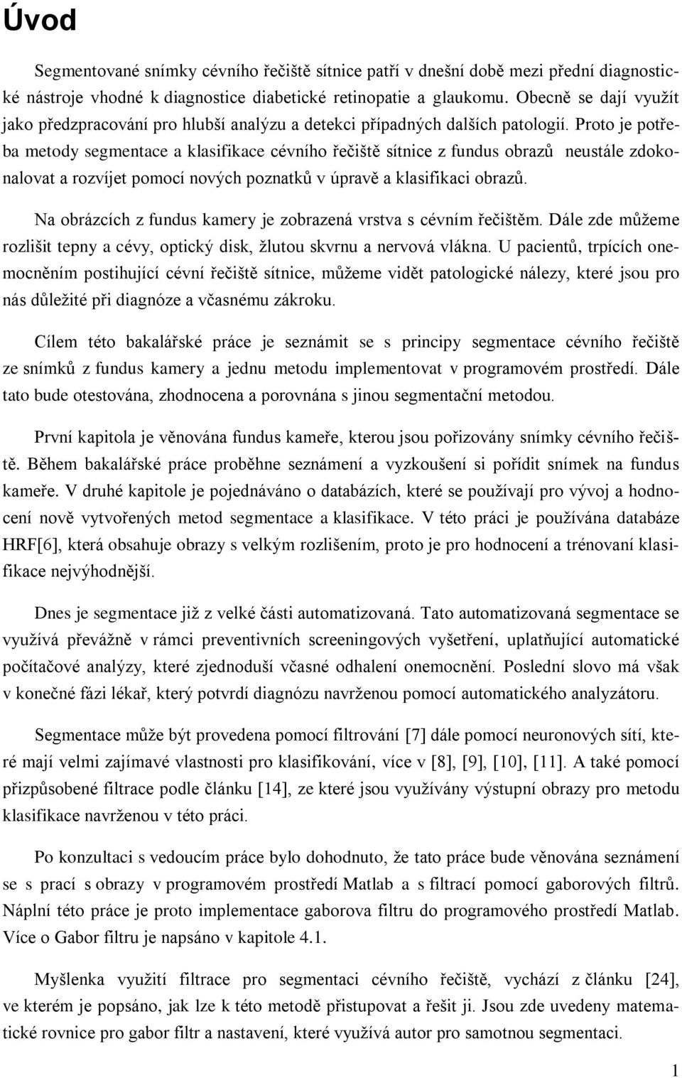 Proto je potřeba metody segmentace a klasifikace cévního řečiště sítnice z fundus obrazů neustále zdokonalovat a rozvíjet pomocí nových poznatků v úpravě a klasifikaci obrazů.