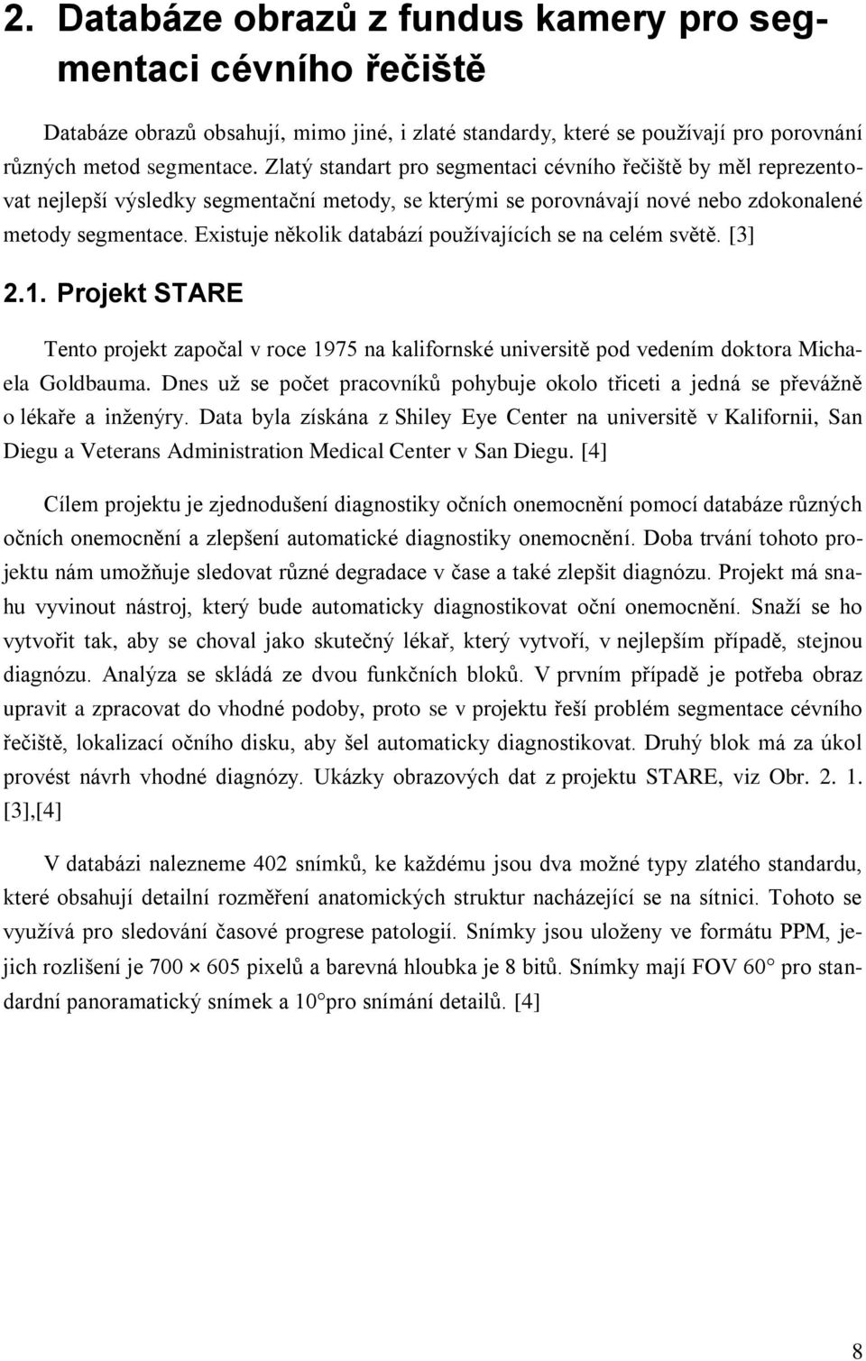 Existuje několik databází používajících se na celém světě. [3] 2.1. Projekt STARE Tento projekt započal v roce 1975 na kalifornské universitě pod vedením doktora Michaela Goldbauma.
