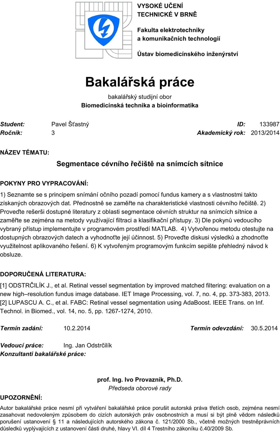 pozadí pomocí fundus kamery a s vlastnostmi takto získaných obrazových dat. Přednostně se zaměřte na charakteristické vlastnosti cévního řečiště.