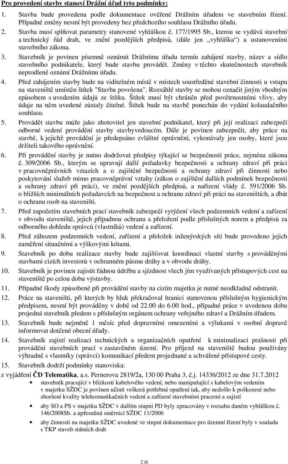 , kterou se vydává stavební a technický řád drah, ve znění pozdějších předpisů, (dále jen vyhláška ) a ustanoveními stavebního zákona. 3.