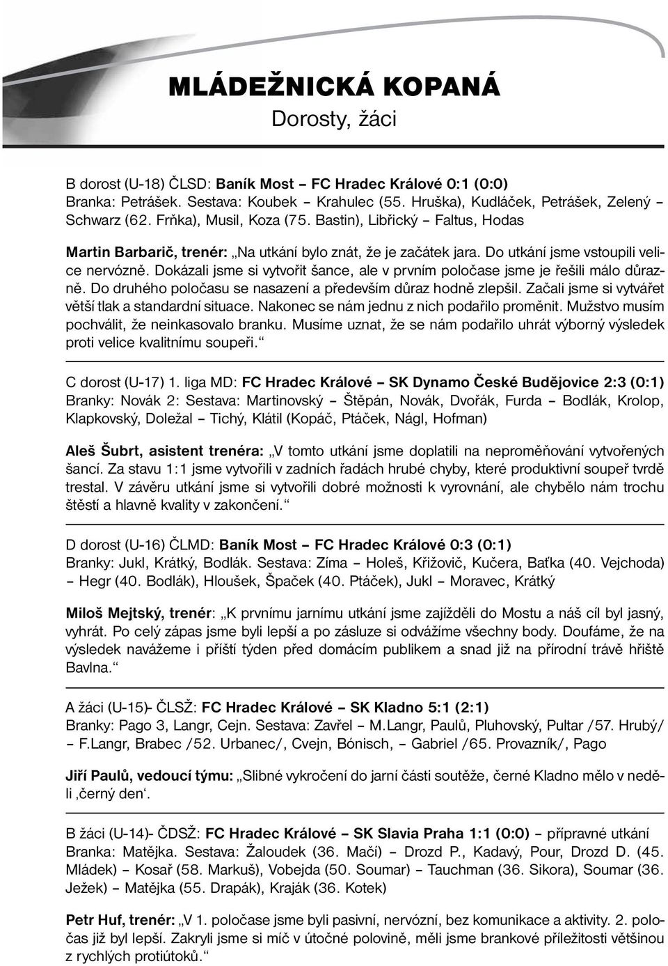 Dokázali jsme si vytvořit šance, ale v prvním poločase jsme je řešili málo důrazně. Do druhého poločasu se nasazení a především důraz hodně zlepšil.