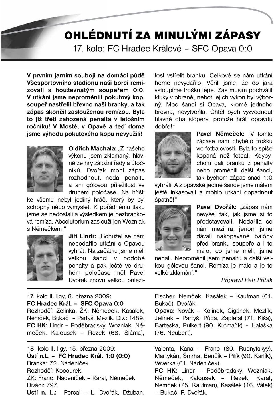 V Mostě, v Opavě a teď doma jsme výhodu pokutového kopu nevyužili! 17. kolo II. ligy, 8. března 2009: FC Hradec Král. SFC Opava 0:0 Rozhodčí: Zelinka.