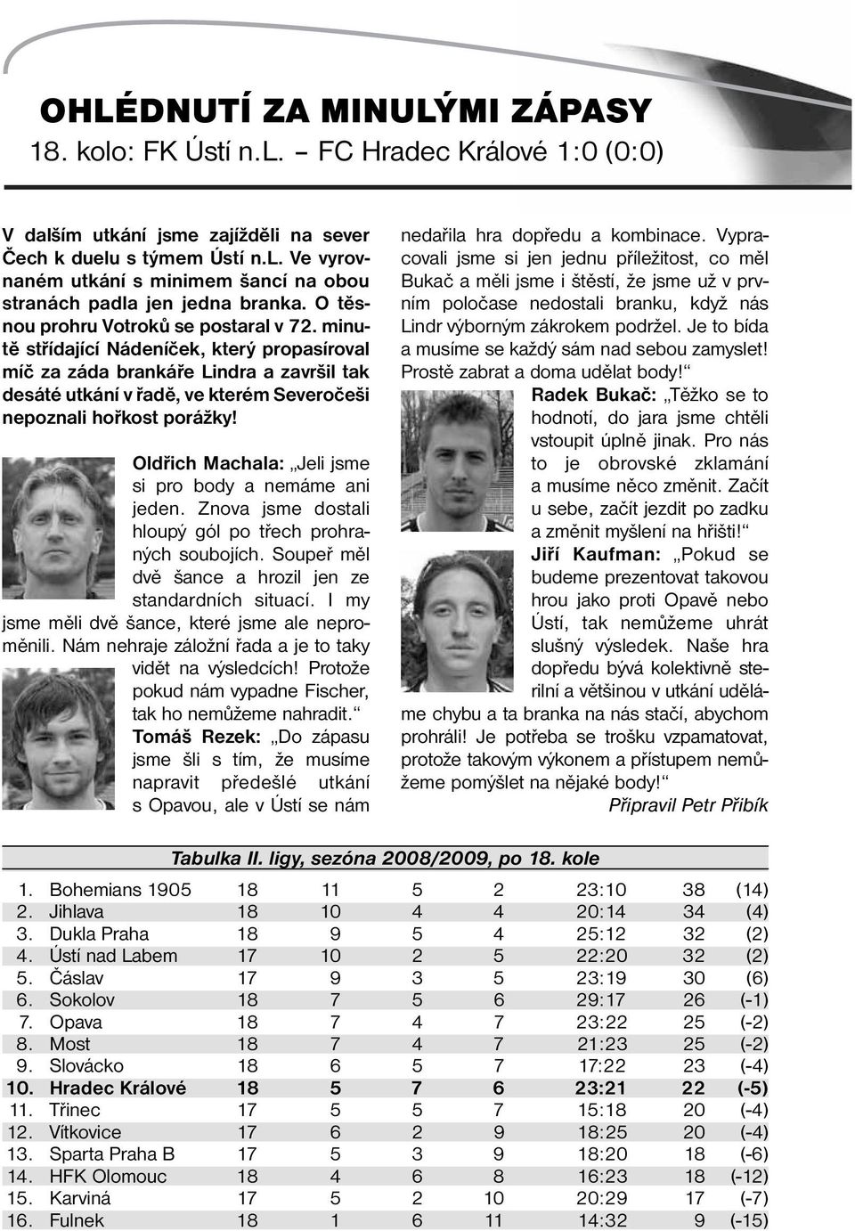 minutě střídající Nádeníček, který propasíroval míč za záda brankáře Lindra a završil tak desáté utkání v řadě, ve kterém Severočeši nepoznali hořkost porážky!