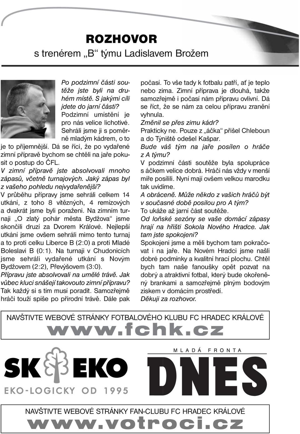 V zimní přípravě jste absolvovali mnoho zápasů, včetně turnajových. Jaký zápas byl z vašeho pohledu nejvydařenější?