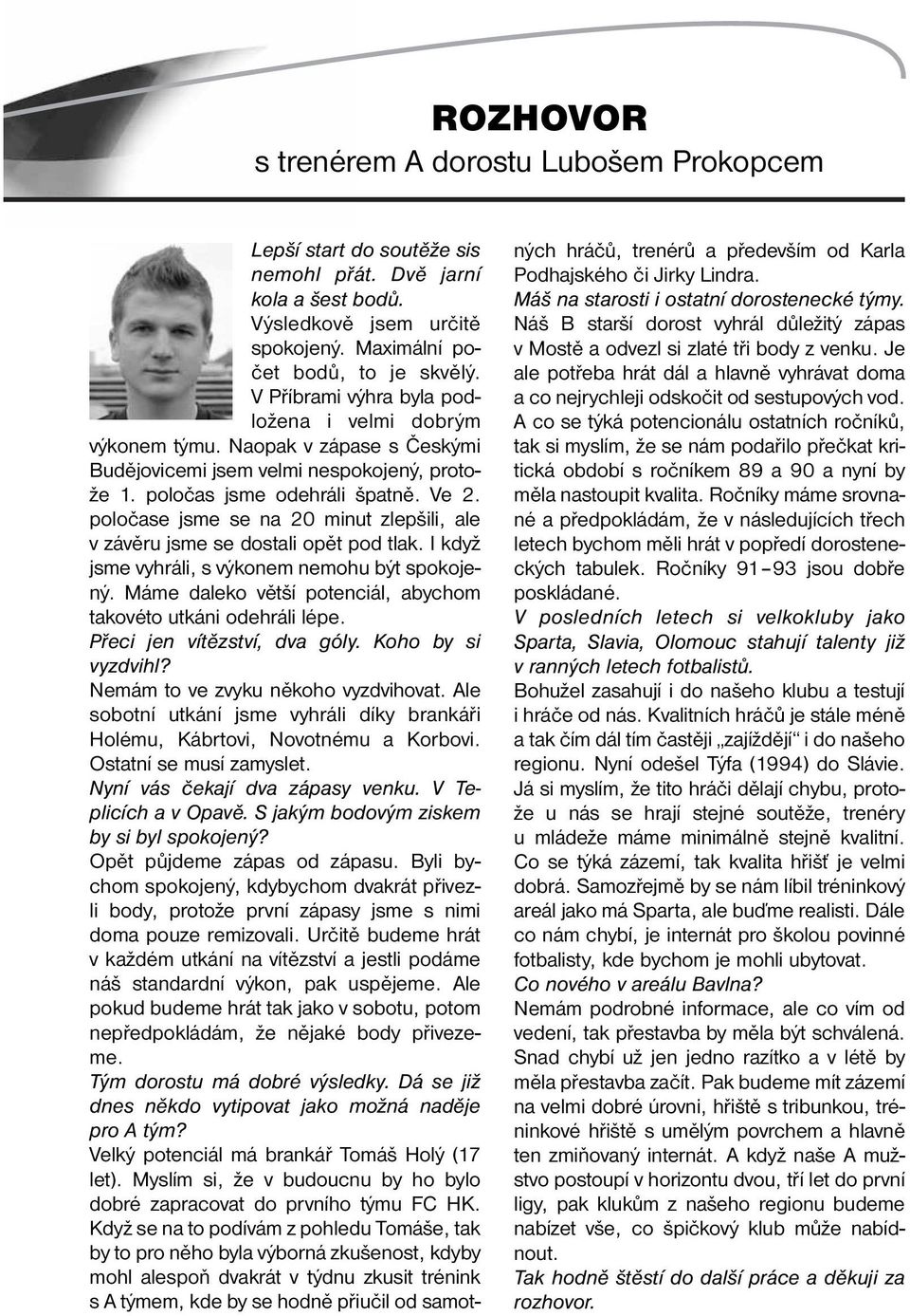 poločase jsme se na 20 minut zlepšili, ale v závěru jsme se dostali opět pod tlak. I když jsme vyhráli, s výkonem nemohu být spokojený.