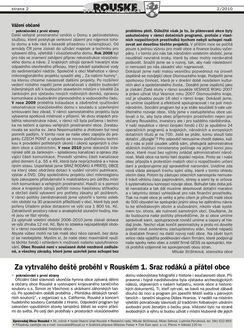 Rok 2008 byl pro nás ve znamení zahájení pfiíprav rekonstrukce víceúãelového domu a návsi.