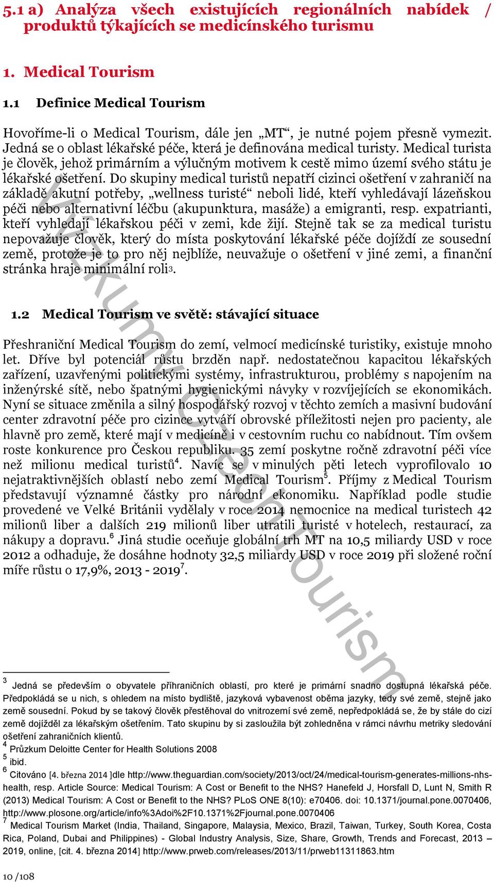Medical turista je člověk, jehož primárním a výlučným motivem k cestě mimo území svého státu je lékařské ošetření.