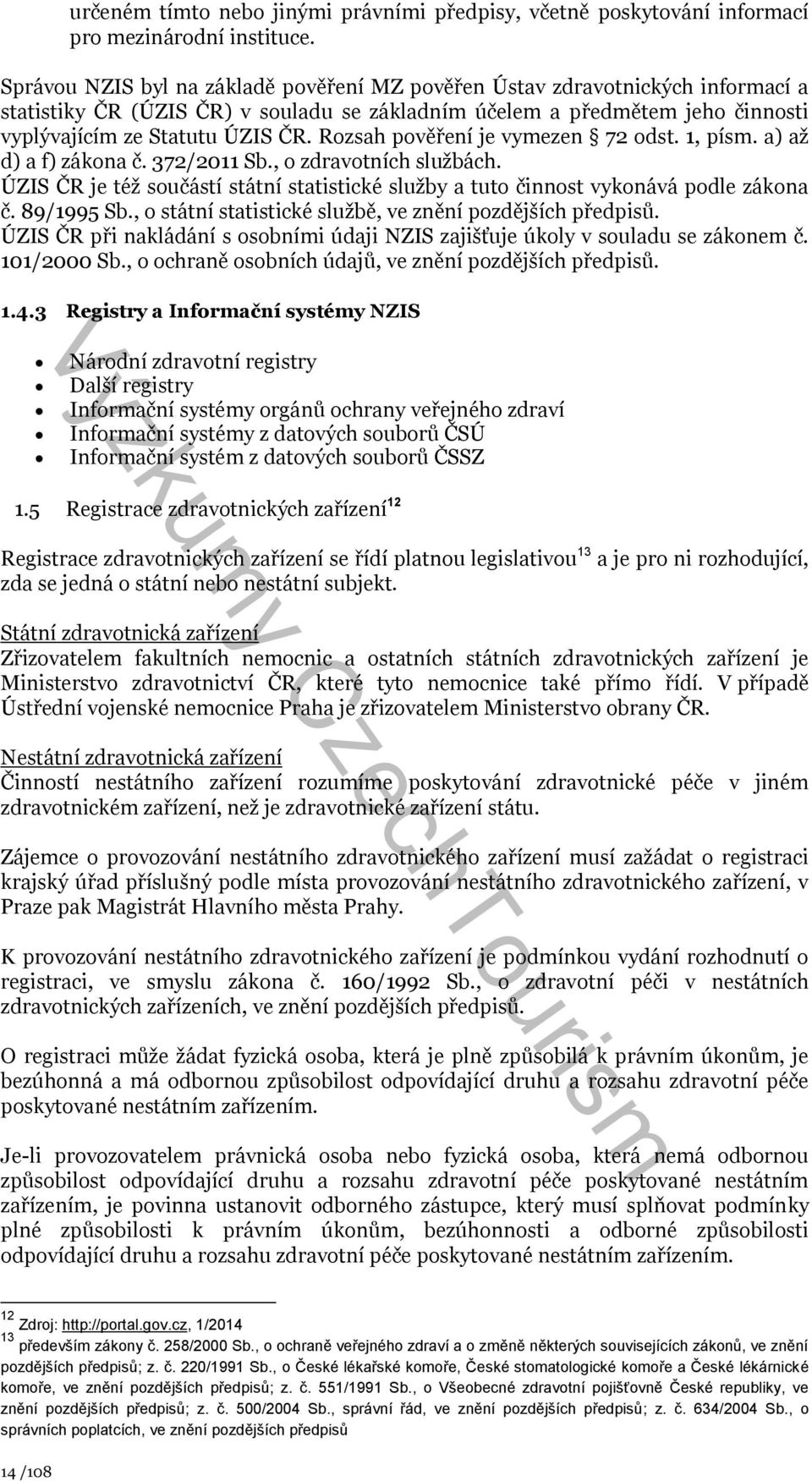 Rozsah pověření je vymezen 72 odst. 1, písm. a) až d) a f) zákona č. 372/2011 Sb., o zdravotních službách. ÚZIS ČR je též součástí státní statistické služby a tuto činnost vykonává podle zákona č.