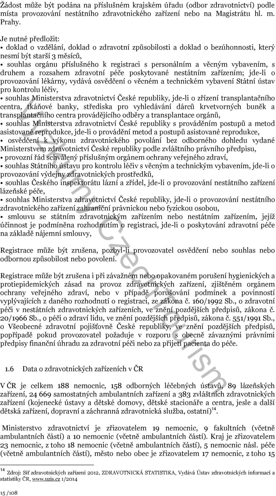 vybavením, s druhem a rozsahem zdravotní péče poskytované nestátním zařízením; jde-li o provozování lékárny, vydává osvědčení o věcném a technickém vybavení Státní ústav pro kontrolu léčiv, souhlas