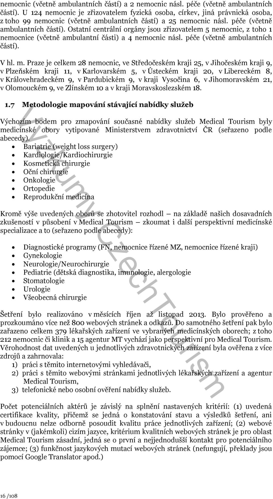 Ostatní centrální orgány jsou zřizovatelem 5 nemocnic, z toho 1 nemocnice (včetně ambulantní části) a 4 nemocnic násl. péče (včetně ambulantních částí). V hl. m.