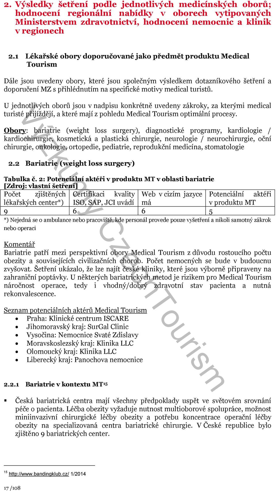 medical turistů. U jednotlivých oborů jsou v nadpisu konkrétně uvedeny zákroky, za kterými medical turisté přijíždějí, a které mají z pohledu Medical Tourism optimální procesy.