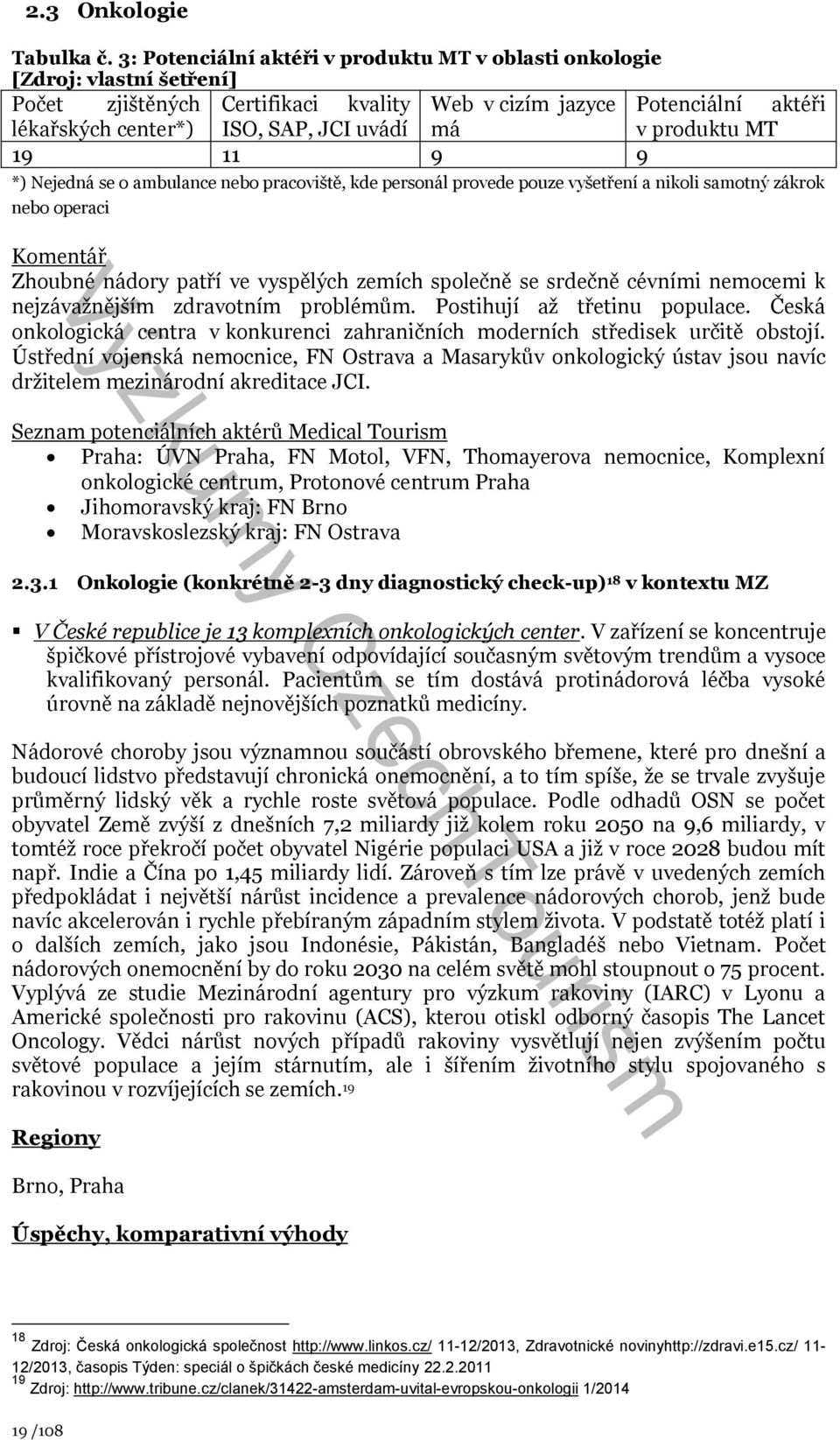 v produktu MT 19 11 9 9 *) Nejedná se o ambulance nebo pracoviště, kde personál provede pouze vyšetření a nikoli samotný zákrok nebo operaci Komentář Zhoubné nádory patří ve vyspělých zemích společně