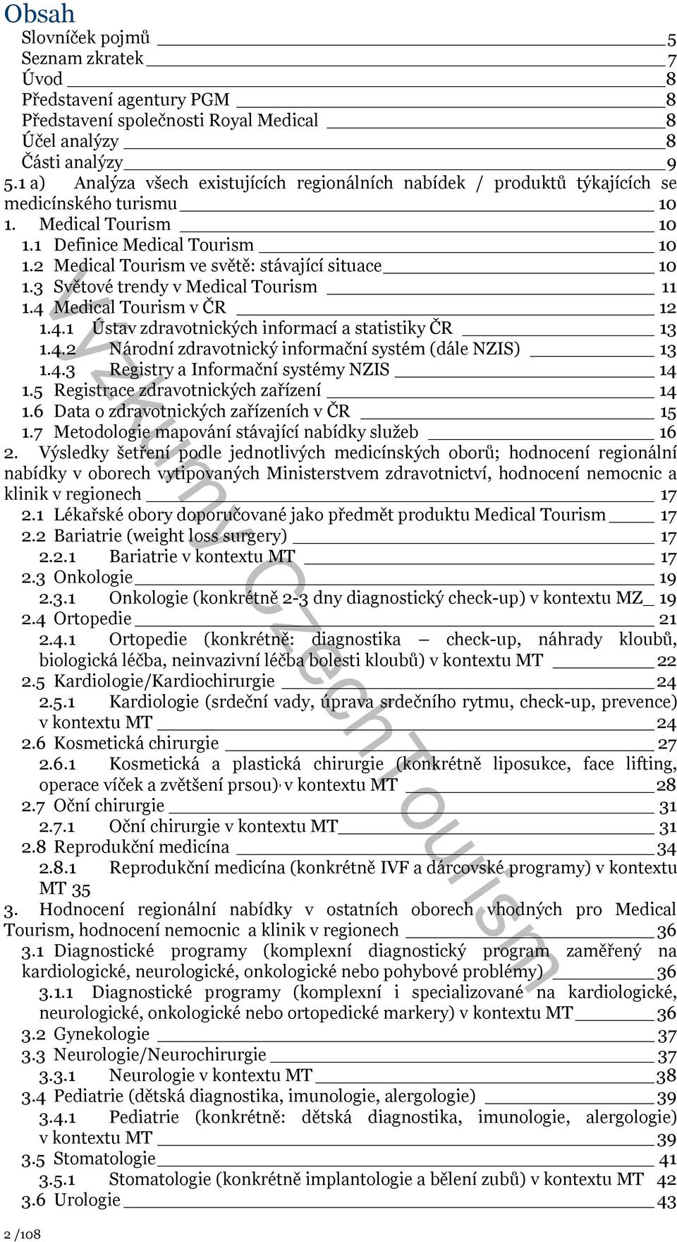 2 Medical Tourism ve světě: stávající situace 10 1.3 Světové trendy v Medical Tourism 11 1.4 Medical Tourism v ČR 12 1.4.1 Ústav zdravotnických informací a statistiky ČR 13 1.4.2 Národní zdravotnický informační systém (dále NZIS) 13 1.