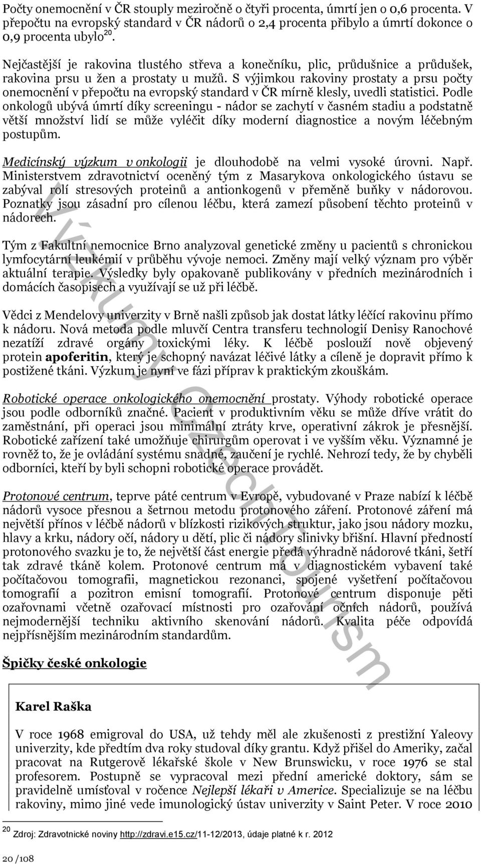S výjimkou rakoviny prostaty a prsu počty onemocnění v přepočtu na evropský standard v ČR mírně klesly, uvedli statistici.