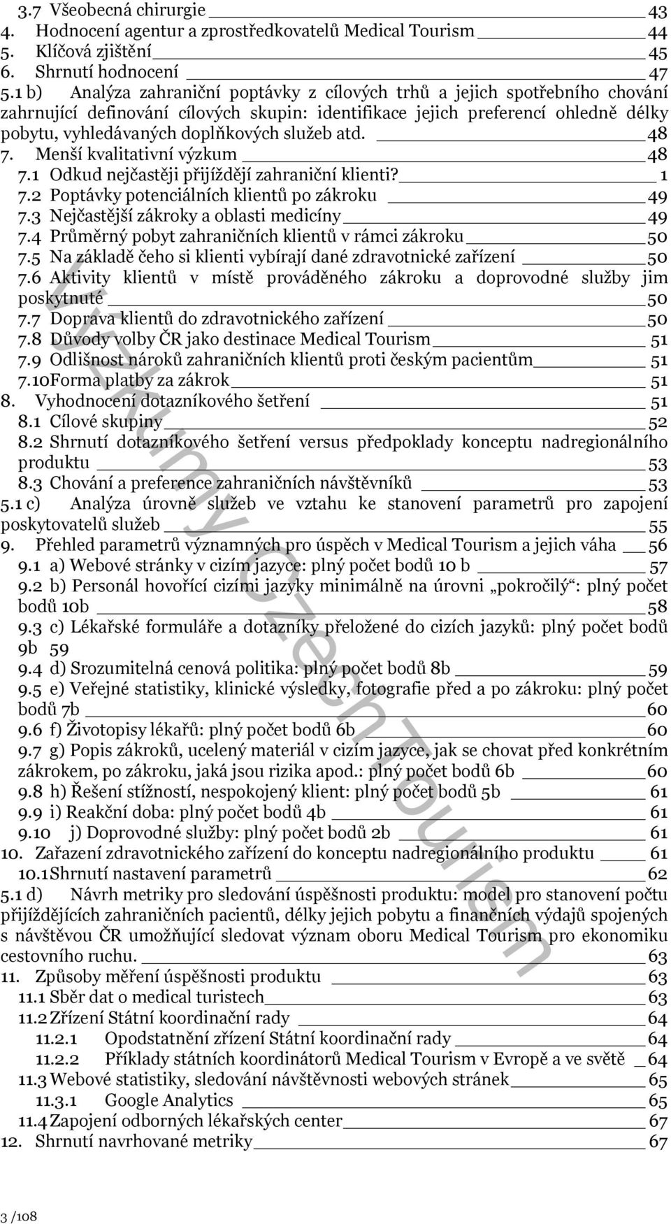 služeb atd. 48 7. Menší kvalitativní výzkum 48 7.1 Odkud nejčastěji přijíždějí zahraniční klienti? 1 7.2 Poptávky potenciálních klientů po zákroku 49 7.3 Nejčastější zákroky a oblasti medicíny 49 7.