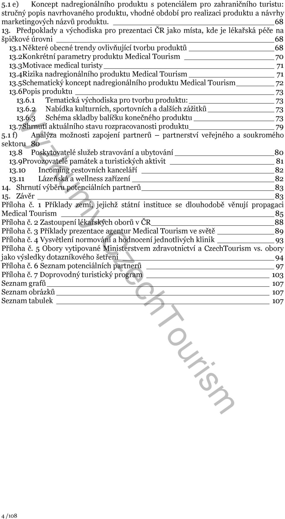 2 Konkrétní parametry produktu Medical Tourism 70 13.3 Motivace medical turisty 71 13.4 Rizika nadregionálního produktu Medical Tourism 71 13.