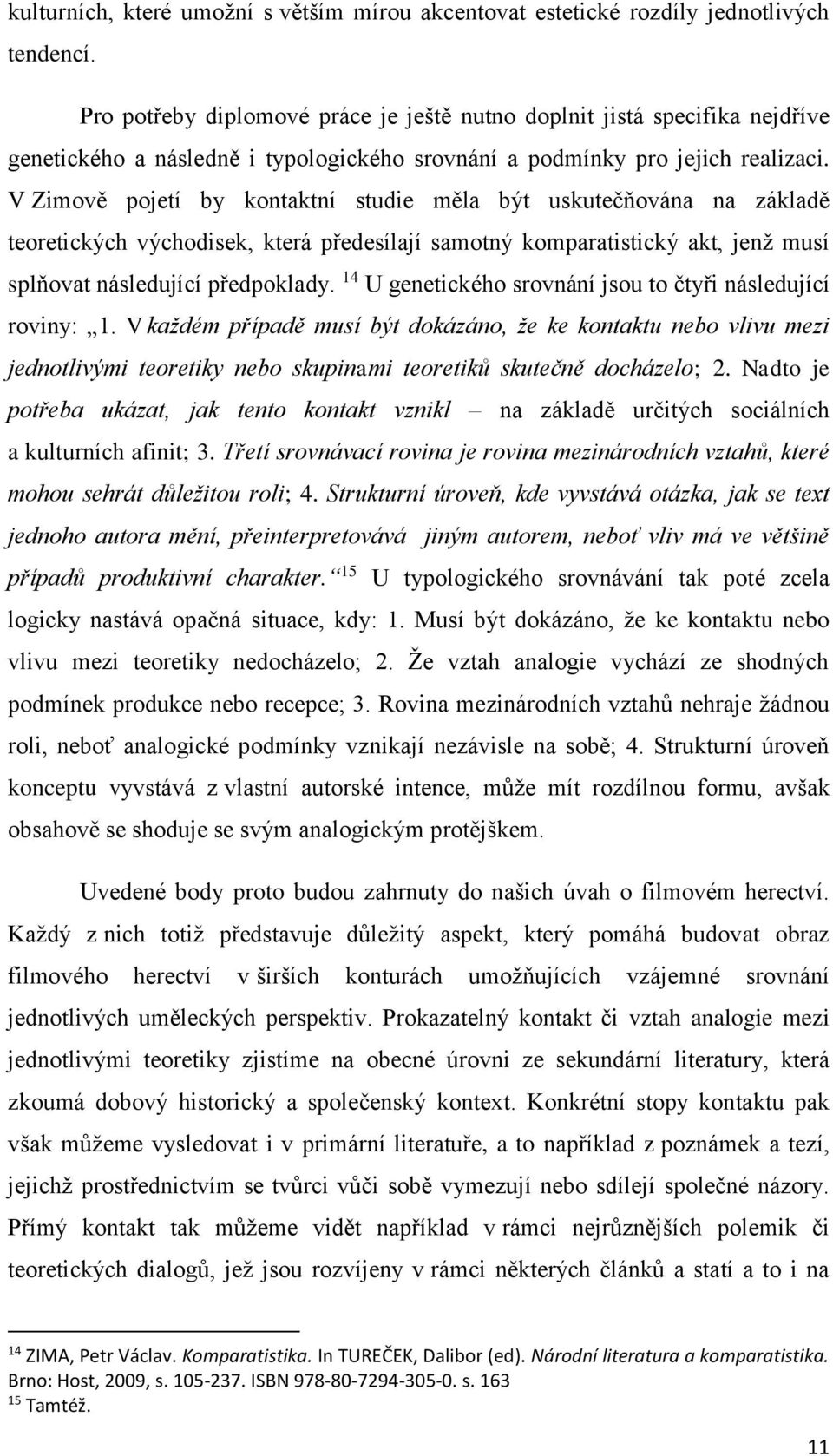 V Zimově pojetí by kontaktní studie měla být uskutečňována na základě teoretických východisek, která předesílají samotný komparatistický akt, jenž musí splňovat následující předpoklady.