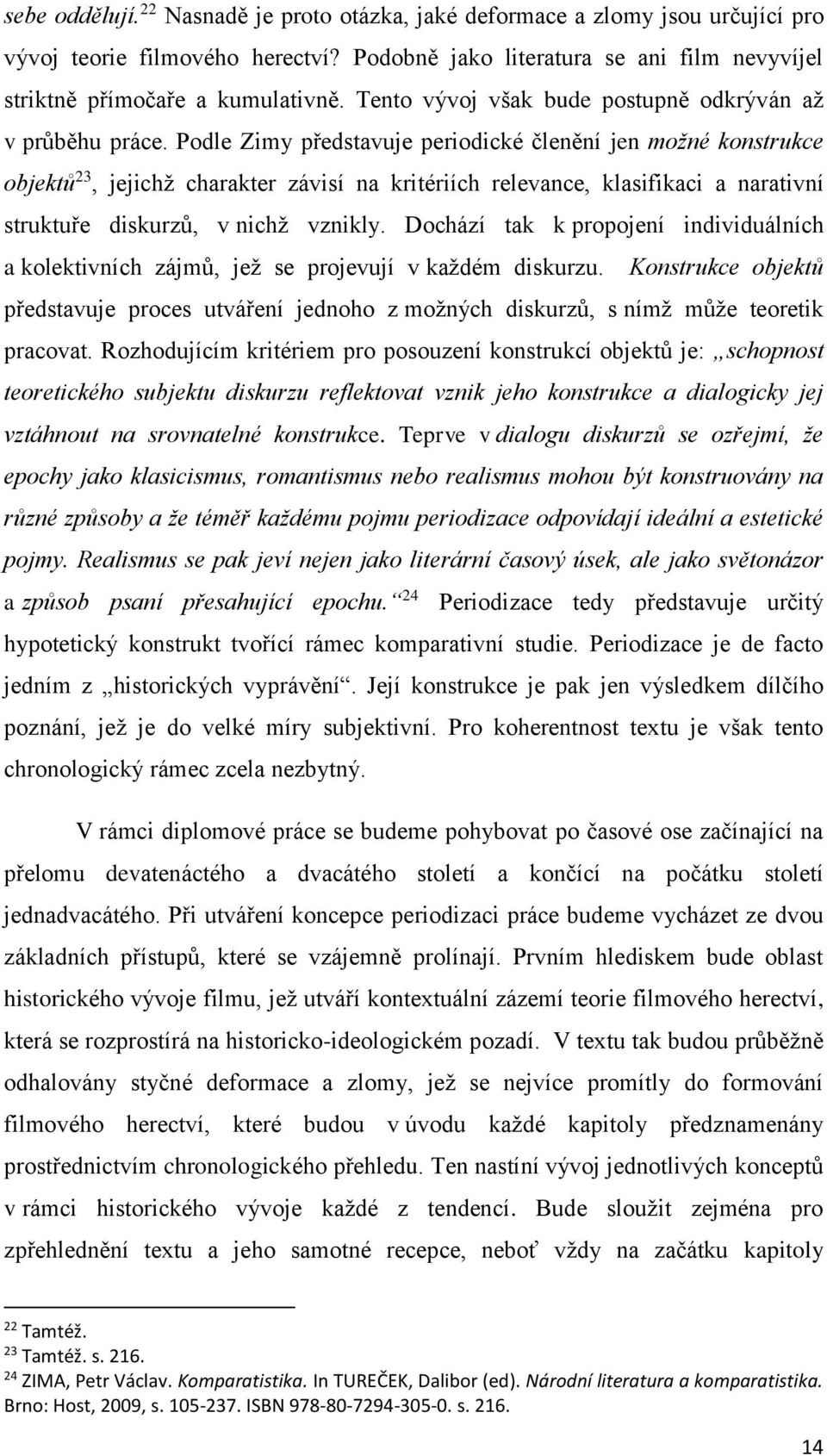 Podle Zimy představuje periodické členění jen možné konstrukce objektů 23, jejichž charakter závisí na kritériích relevance, klasifikaci a narativní struktuře diskurzů, v nichž vznikly.