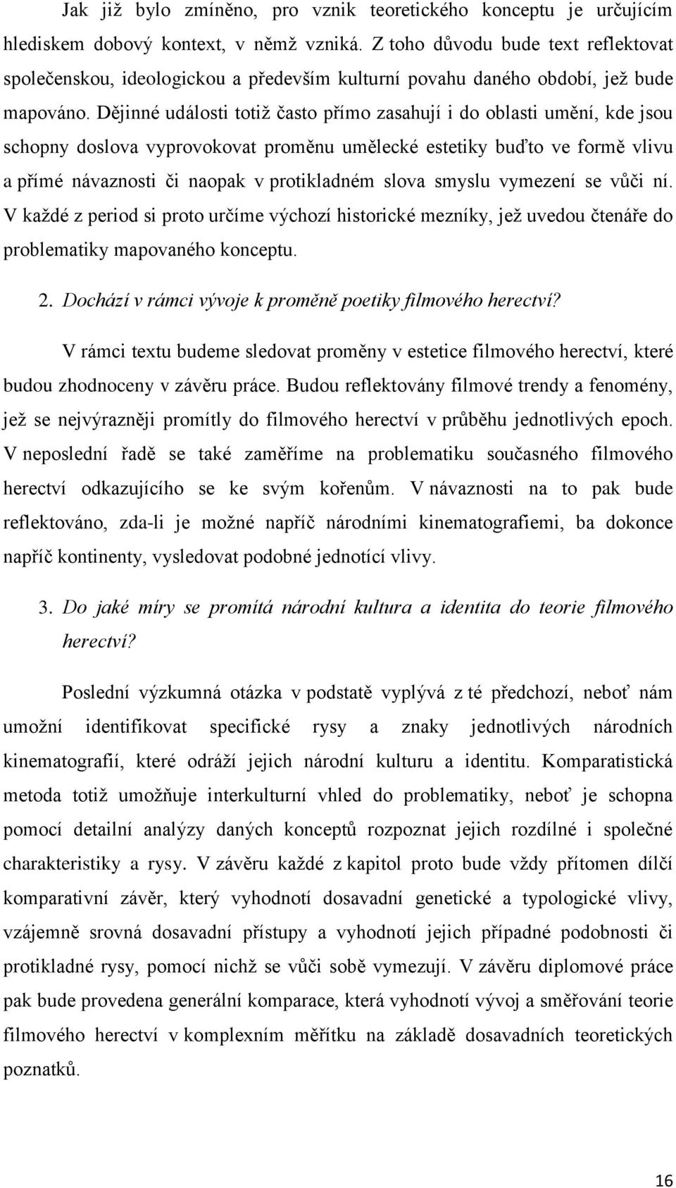 Dějinné události totiž často přímo zasahují i do oblasti umění, kde jsou schopny doslova vyprovokovat proměnu umělecké estetiky buďto ve formě vlivu a přímé návaznosti či naopak v protikladném slova