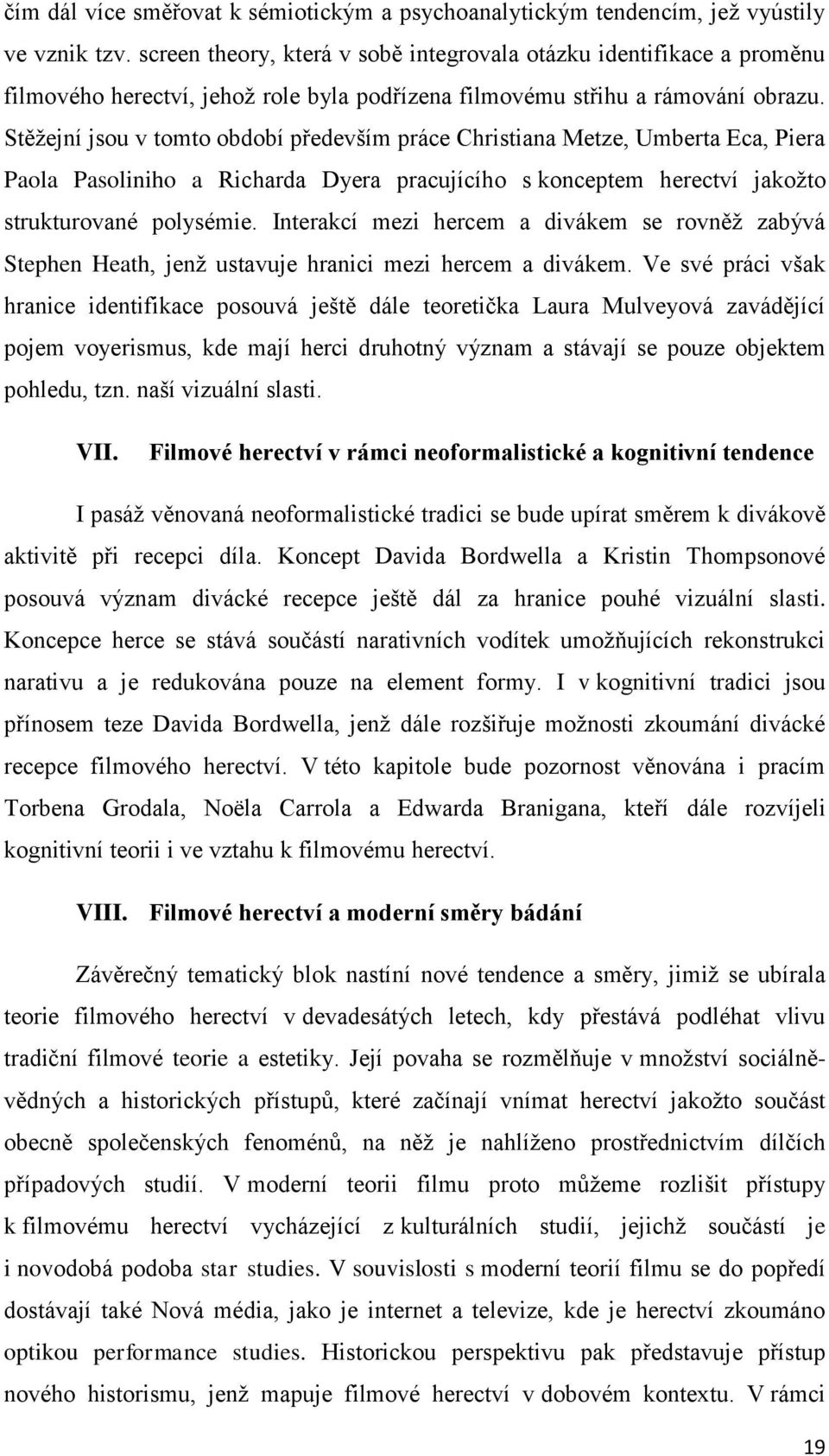 Stěžejní jsou v tomto období především práce Christiana Metze, Umberta Eca, Piera Paola Pasoliniho a Richarda Dyera pracujícího s konceptem herectví jakožto strukturované polysémie.