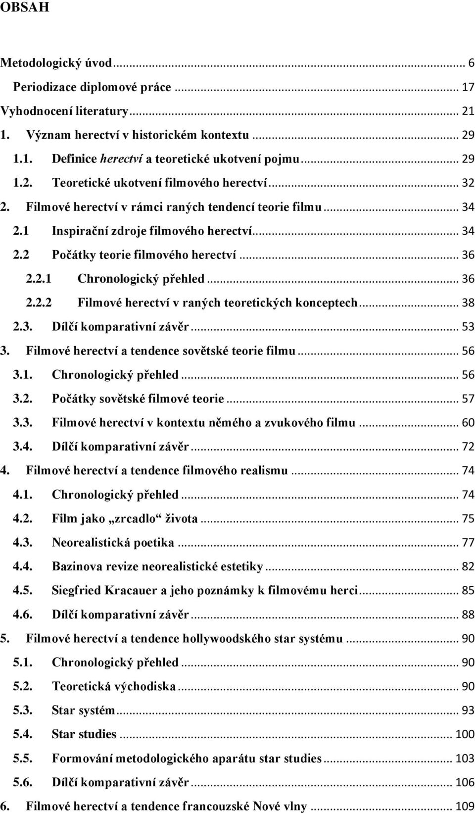 .. 38 2.3. Dílčí komparativní závěr... 53 3. Filmové herectví a tendence sovětské teorie filmu... 56 3.1. Chronologický přehled... 56 3.2. Počátky sovětské filmové teorie... 57 3.3. Filmové herectví v kontextu němého a zvukového filmu.
