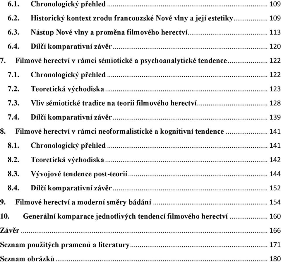 7.3. Vliv sémiotické tradice na teorii filmového herectví... 128 7.4. Dílčí komparativní závěr... 139 8. Filmové herectví v rámci neoformalistické a kognitivní tendence... 141 8.1. Chronologický přehled.