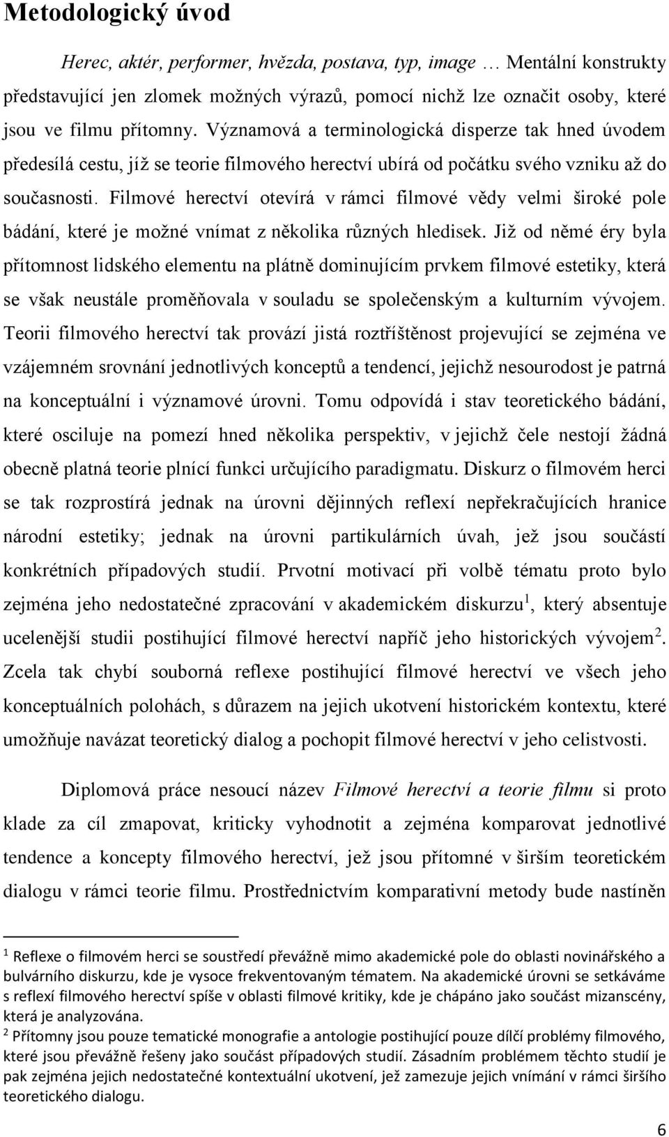 Filmové herectví otevírá v rámci filmové vědy velmi široké pole bádání, které je možné vnímat z několika různých hledisek.