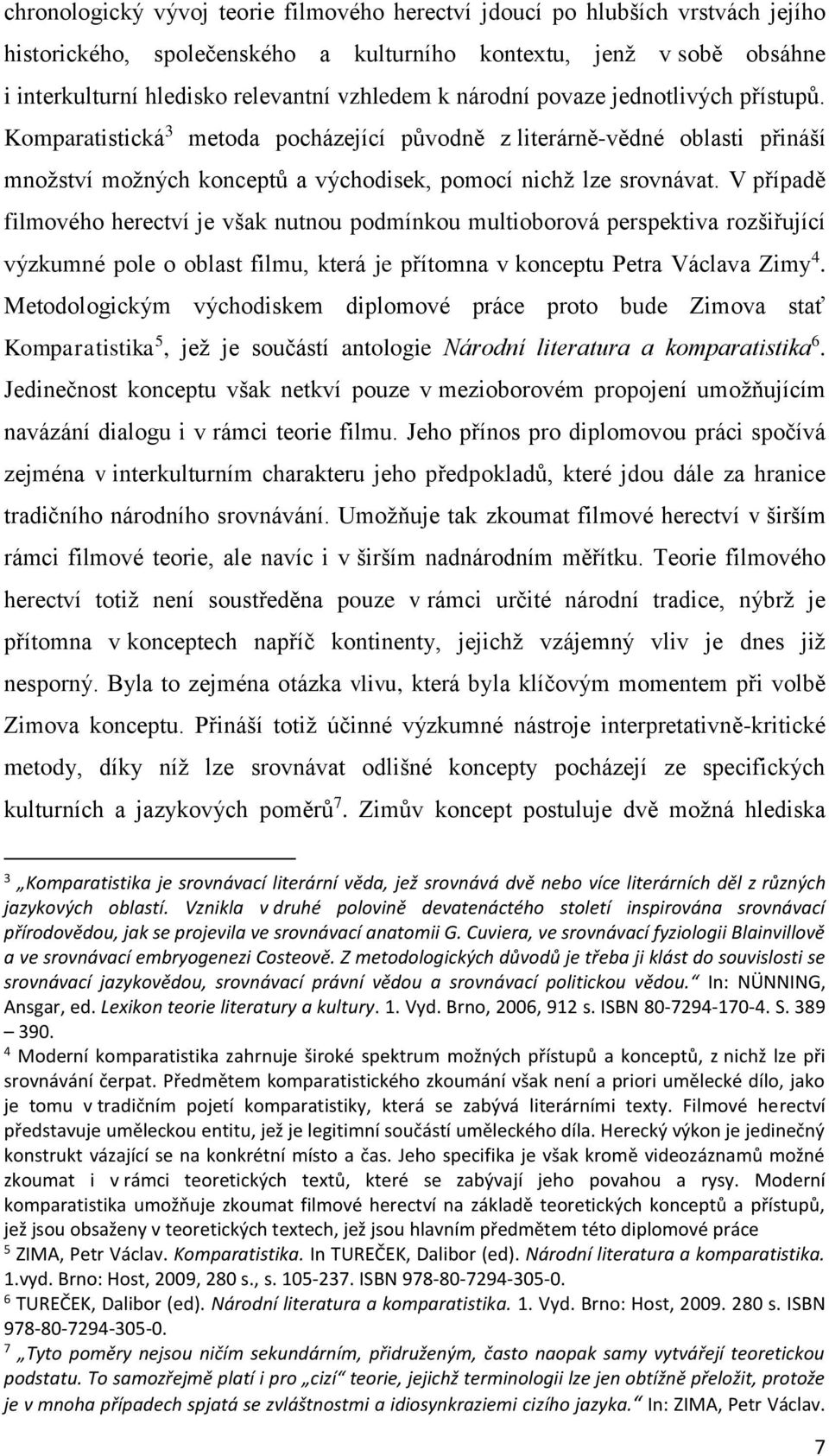 V případě filmového herectví je však nutnou podmínkou multioborová perspektiva rozšiřující výzkumné pole o oblast filmu, která je přítomna v konceptu Petra Václava Zimy 4.