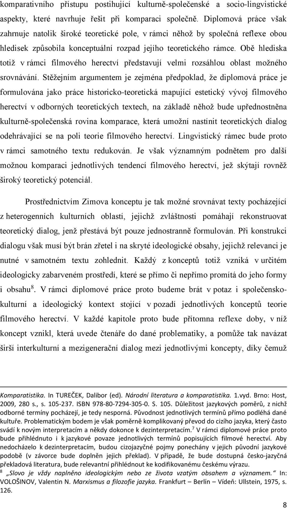 Obě hlediska totiž v rámci filmového herectví představují velmi rozsáhlou oblast možného srovnávání.