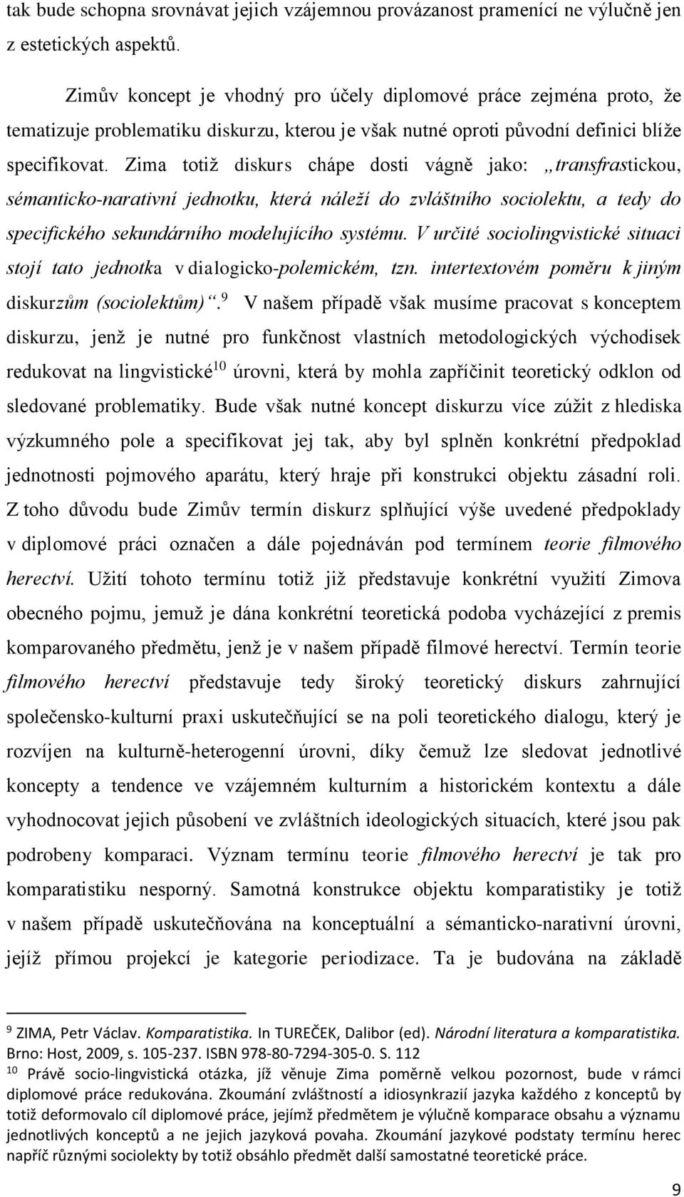 Zima totiž diskurs chápe dosti vágně jako: transfrastickou, sémanticko-narativní jednotku, která náleží do zvláštního sociolektu, a tedy do specifického sekundárního modelujícího systému.