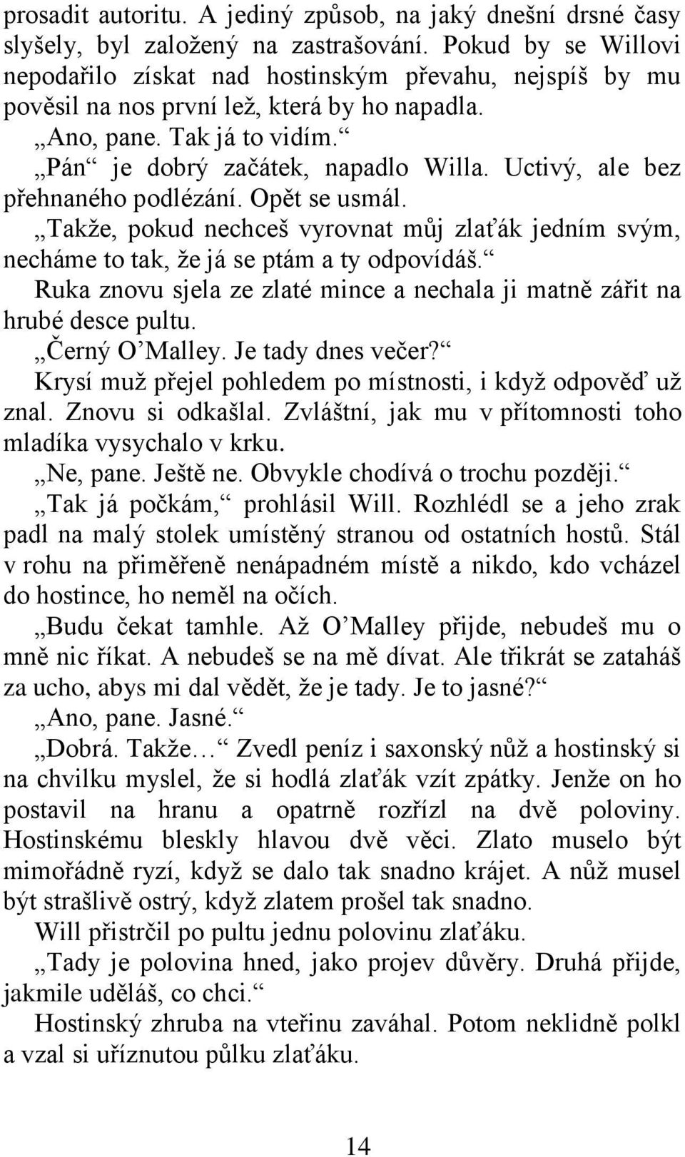 Uctivý, ale bez přehnaného podlézání. Opět se usmál. Takže, pokud nechceš vyrovnat můj zlaťák jedním svým, necháme to tak, že já se ptám a ty odpovídáš.