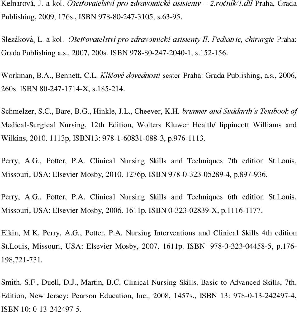 ISBN 80-247-1714-X, s.185-214. Schmelzer, S.C., Bare, B.G., Hinkle, J.L., Cheever, K.H. brunner and Suddarth s Textbook of Medical-Surgical Nursing, 12th Edition, Wolters Kluwer Health/ lippincott Williams and Wilkins, 2010.