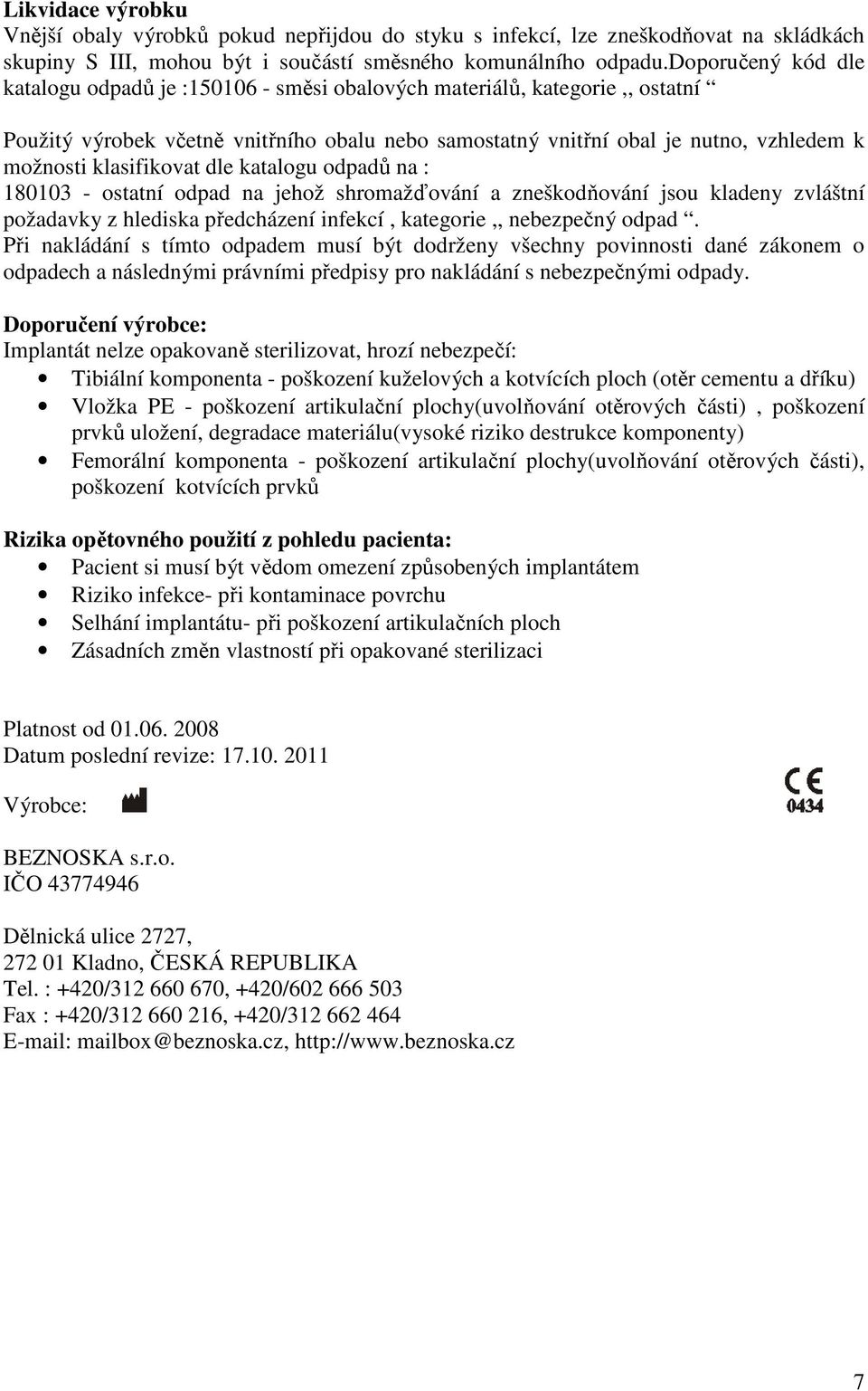 klasifikovat dle katalogu odpadů na : 180103 - ostatní odpad na jehož shromažďování a zneškodňování jsou kladeny zvláštní požadavky z hlediska předcházení infekcí, kategorie,, nebezpečný odpad.