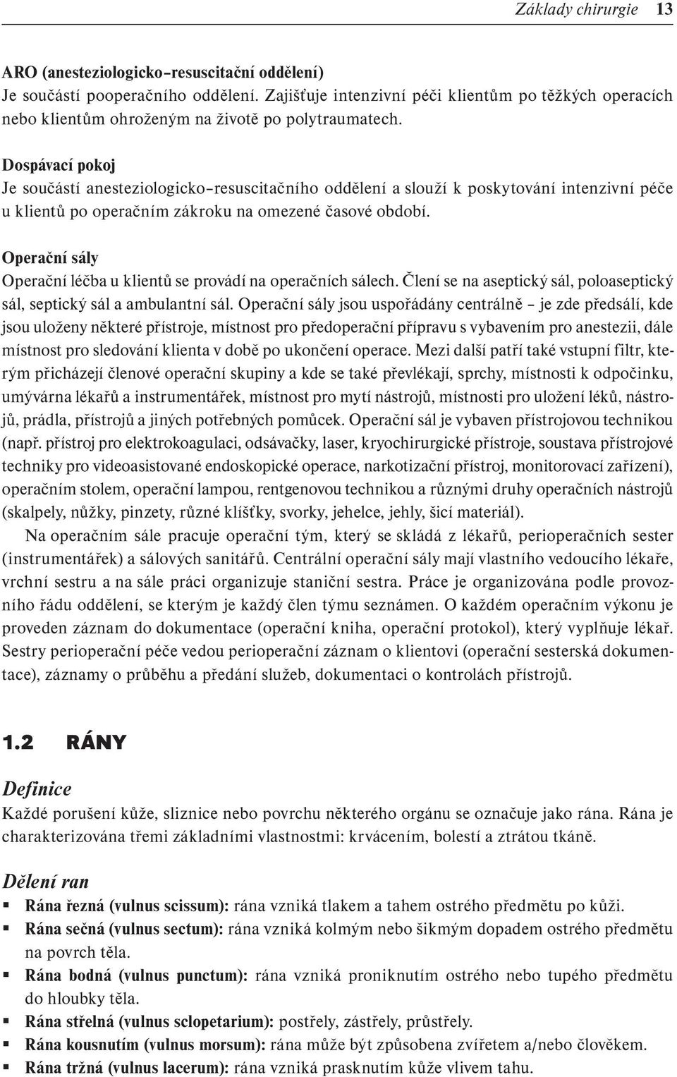 Dospávací pokoj Je součástí anesteziologicko resuscitačního oddělení a slouží k poskytování intenzivní péče u klientů po operačním zákroku na omezené časové období.