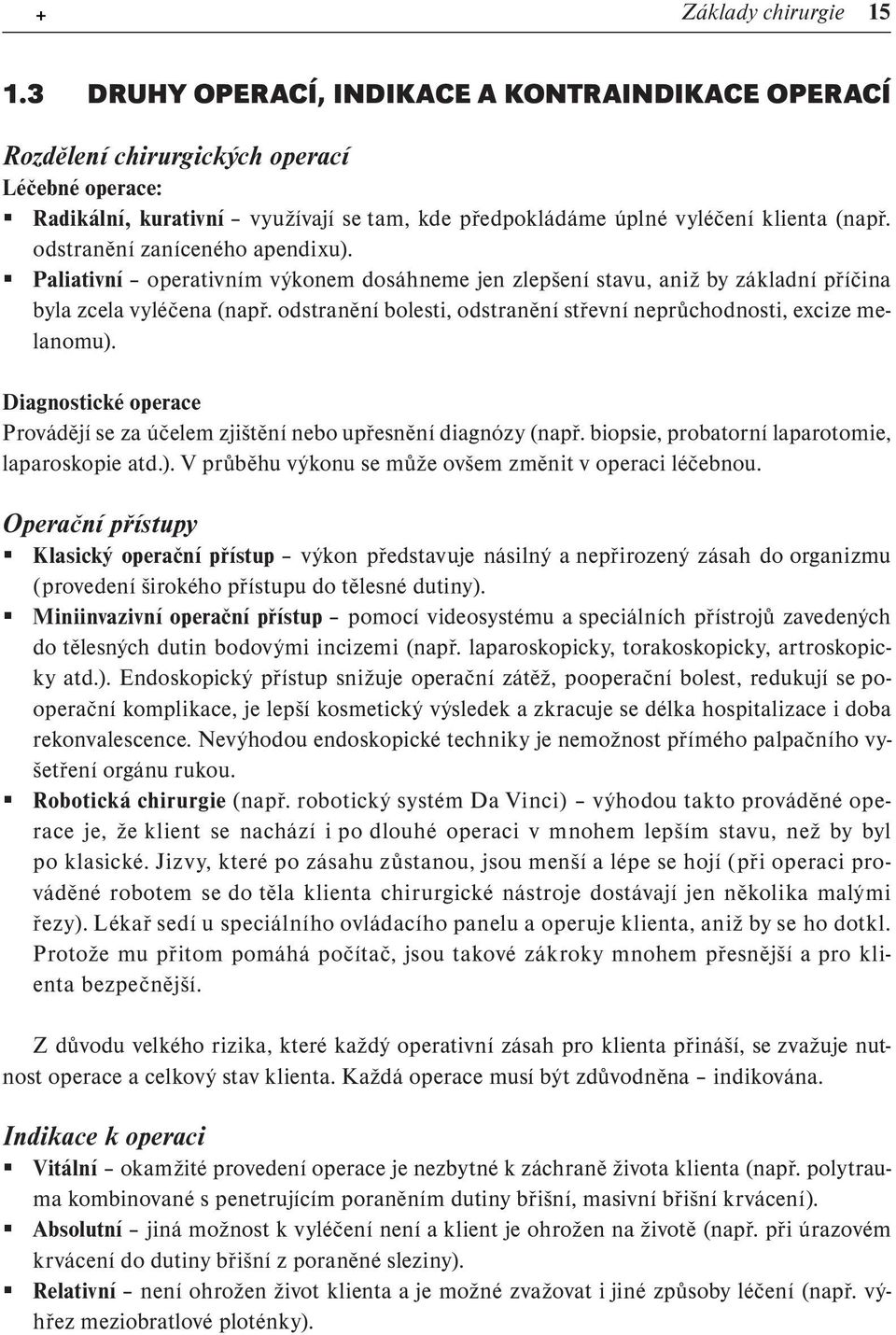 odstranění zaníceného apendixu). Paliativní operativním výkonem dosáhneme jen zlepšení stavu, aniž by základní příčina byla zcela vyléčena (např.