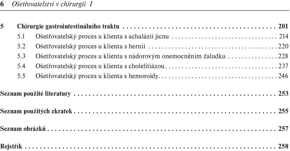 4 Ošetřovatelský proces u klienta s cholelitiázou.................................. 237 5.5 Ošetřovatelský proces u klienta s hemoroidy.................................... 246 Seznam použité literatury.