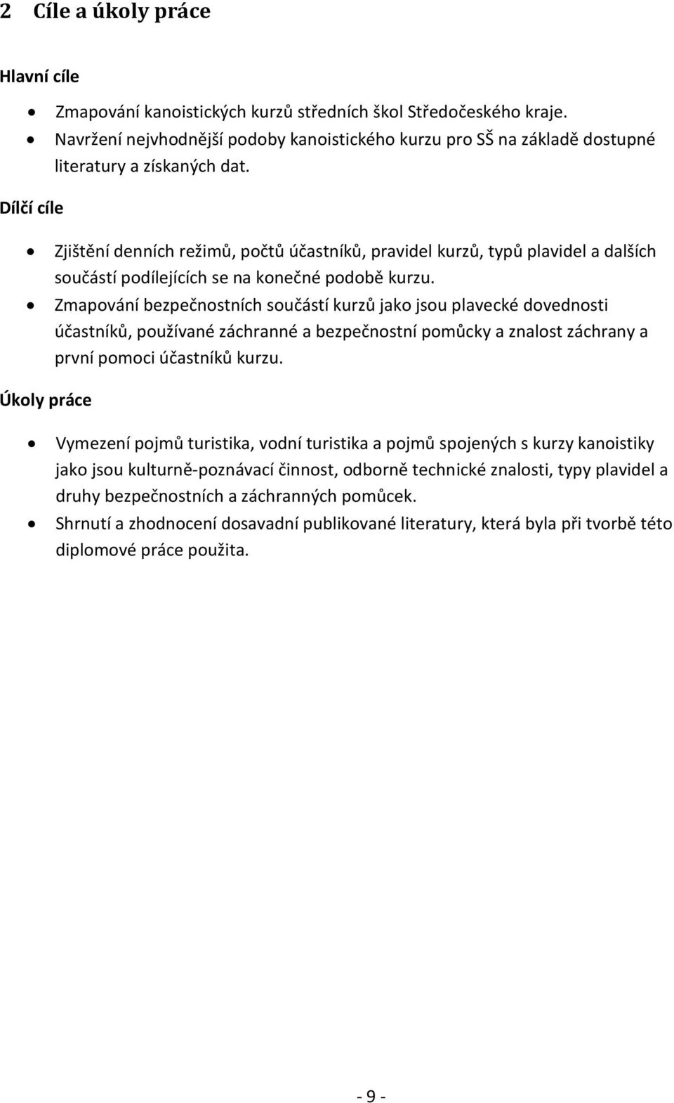 Dílčí cíle Zjištění denních režimů, počtů účastníků, pravidel kurzů, typů plavidel a dalších součástí podílejících se na konečné podobě kurzu.