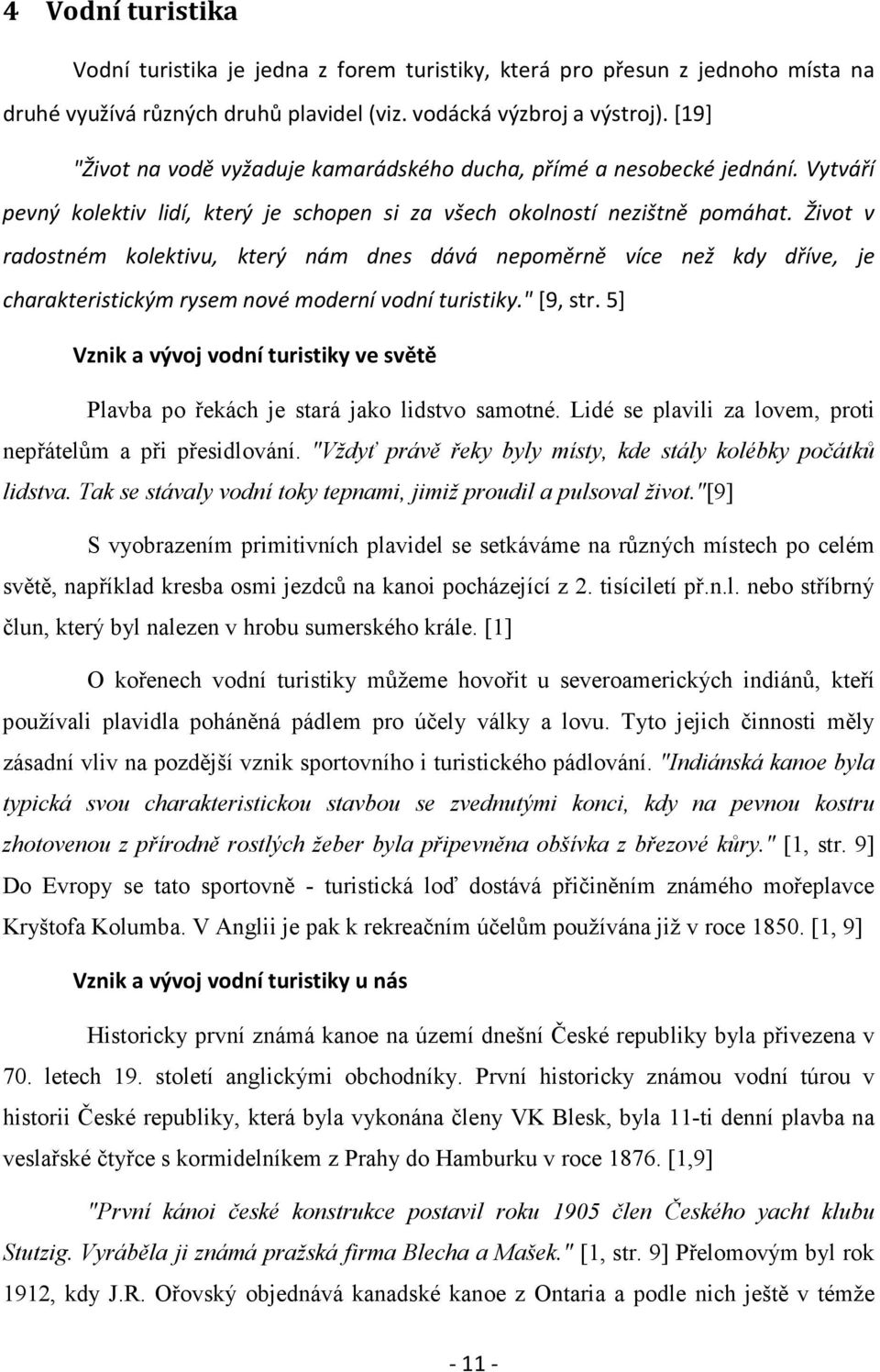 Život v radostném kolektivu, který nám dnes dává nepoměrně více než kdy dříve, je charakteristickým rysem nové moderní vodní turistiky." [9, str.