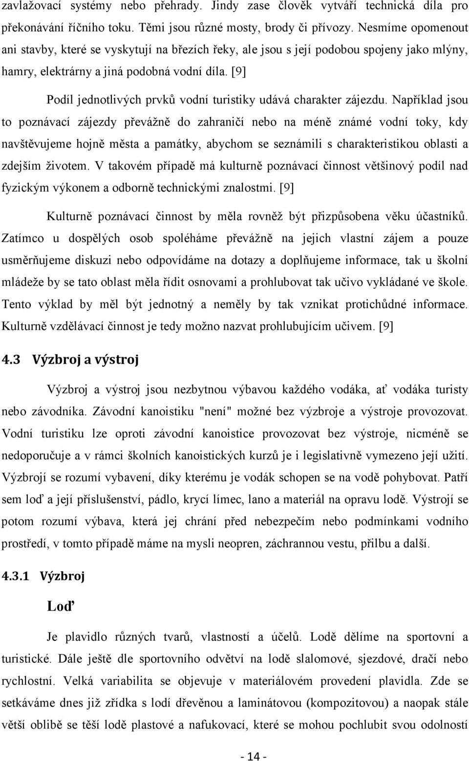 [9] Podíl jednotlivých prvků vodní turistiky udává charakter zájezdu.