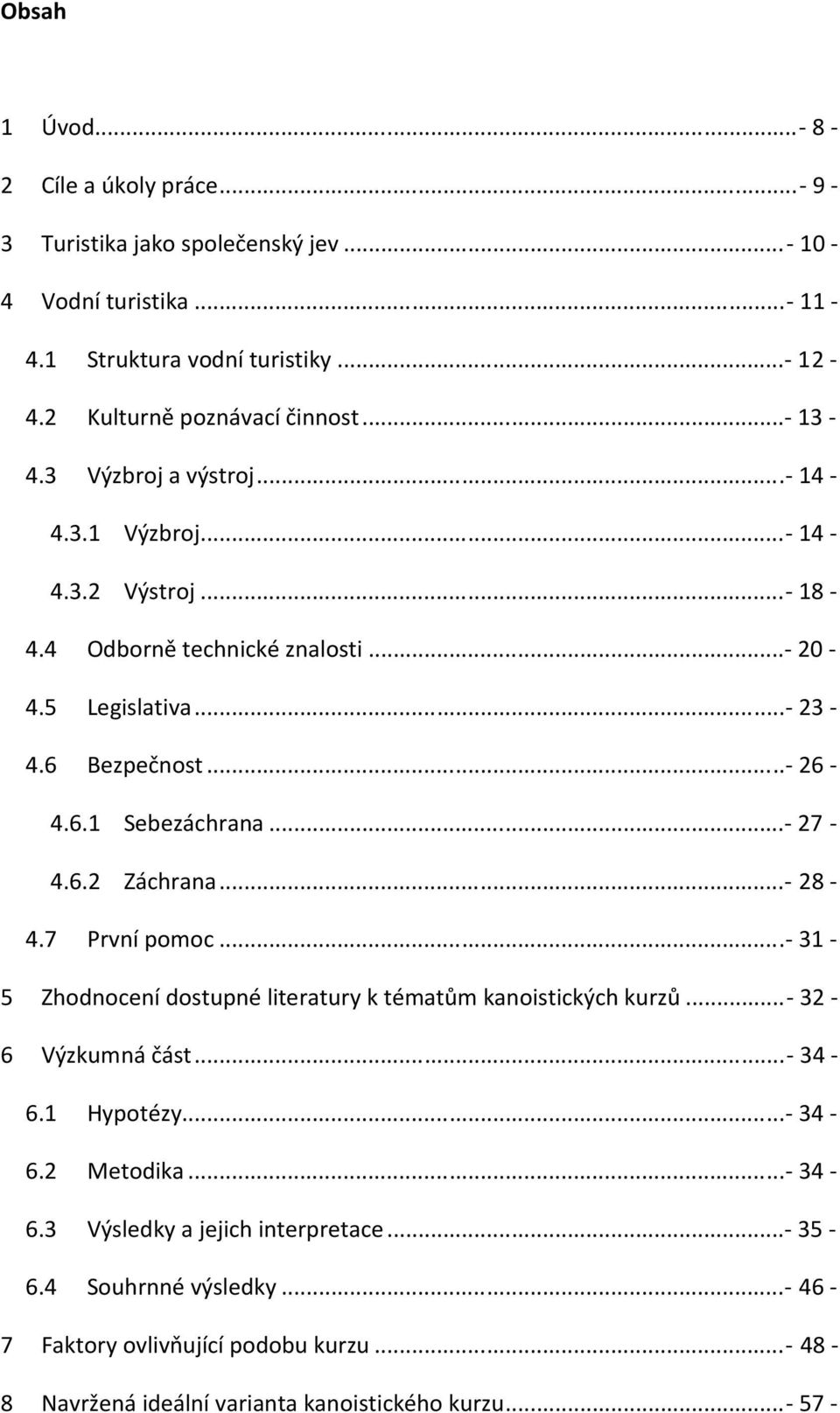 6 Bezpečnost... - 26-4.6.1 Sebezáchrana...- 27-4.6.2 Záchrana...- 28-4.7 První pomoc...- 31-5 Zhodnocení dostupné literatury k tématům kanoistických kurzů...- 32-6 Výzkumná část.